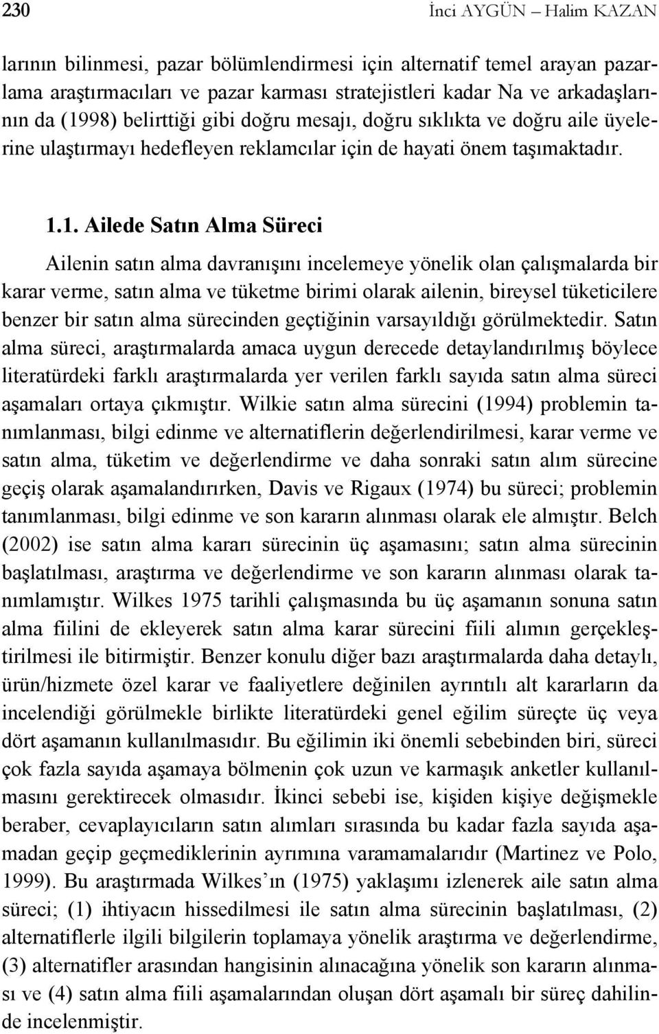 1. Ailede Satın Alma Süreci Ailenin satın alma davranışını incelemeye yönelik olan çalışmalarda bir karar verme, satın alma ve tüketme birimi olarak ailenin, bireysel tüketicilere benzer bir satın