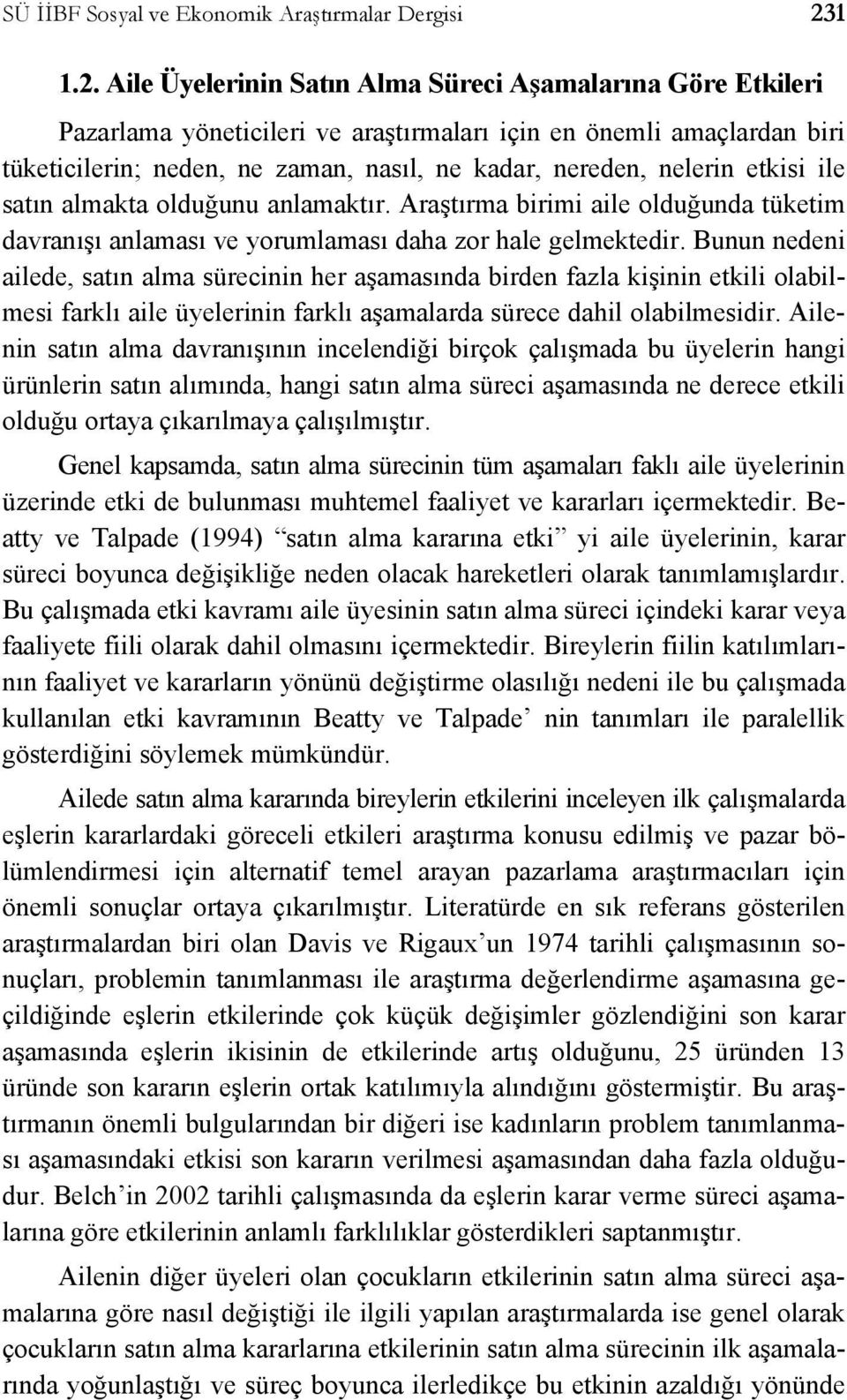 Aile Üyelerinin Satın Alma Süreci Aşamalarına Göre Etkileri Pazarlama yöneticileri ve araştırmaları için en önemli amaçlardan biri tüketicilerin; neden, ne zaman, nasıl, ne kadar, nereden, nelerin