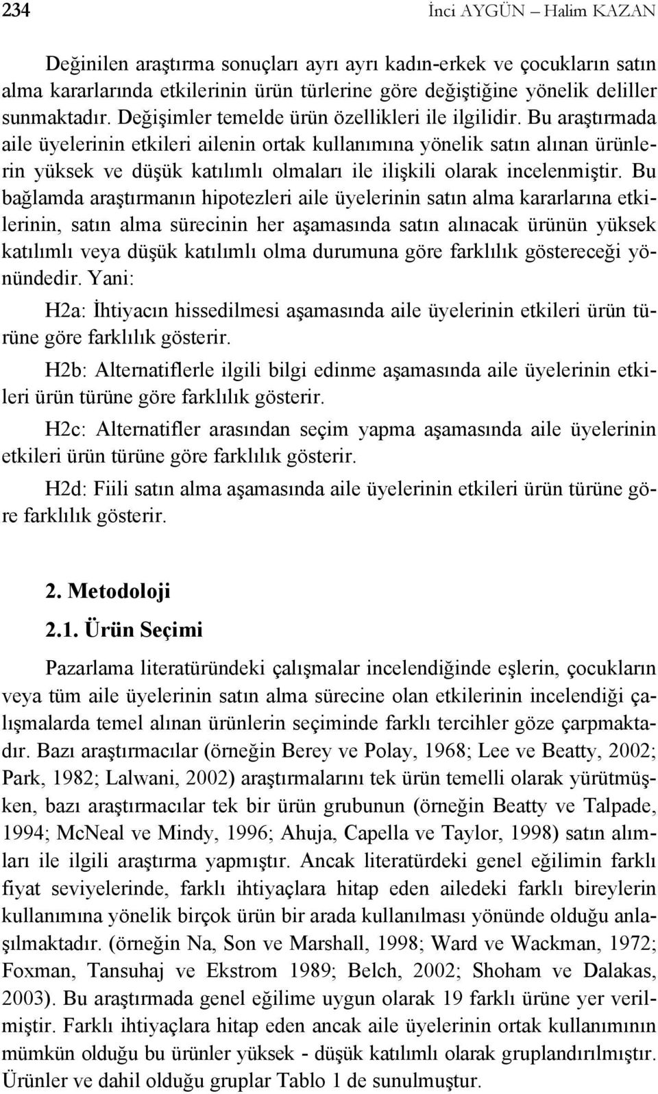 Bu araştırmada aile üyelerinin etkileri ailenin ortak kullanımına yönelik satın alınan ürünlerin yüksek ve düşük katılımlı olmaları ile ilişkili olarak incelenmiştir.