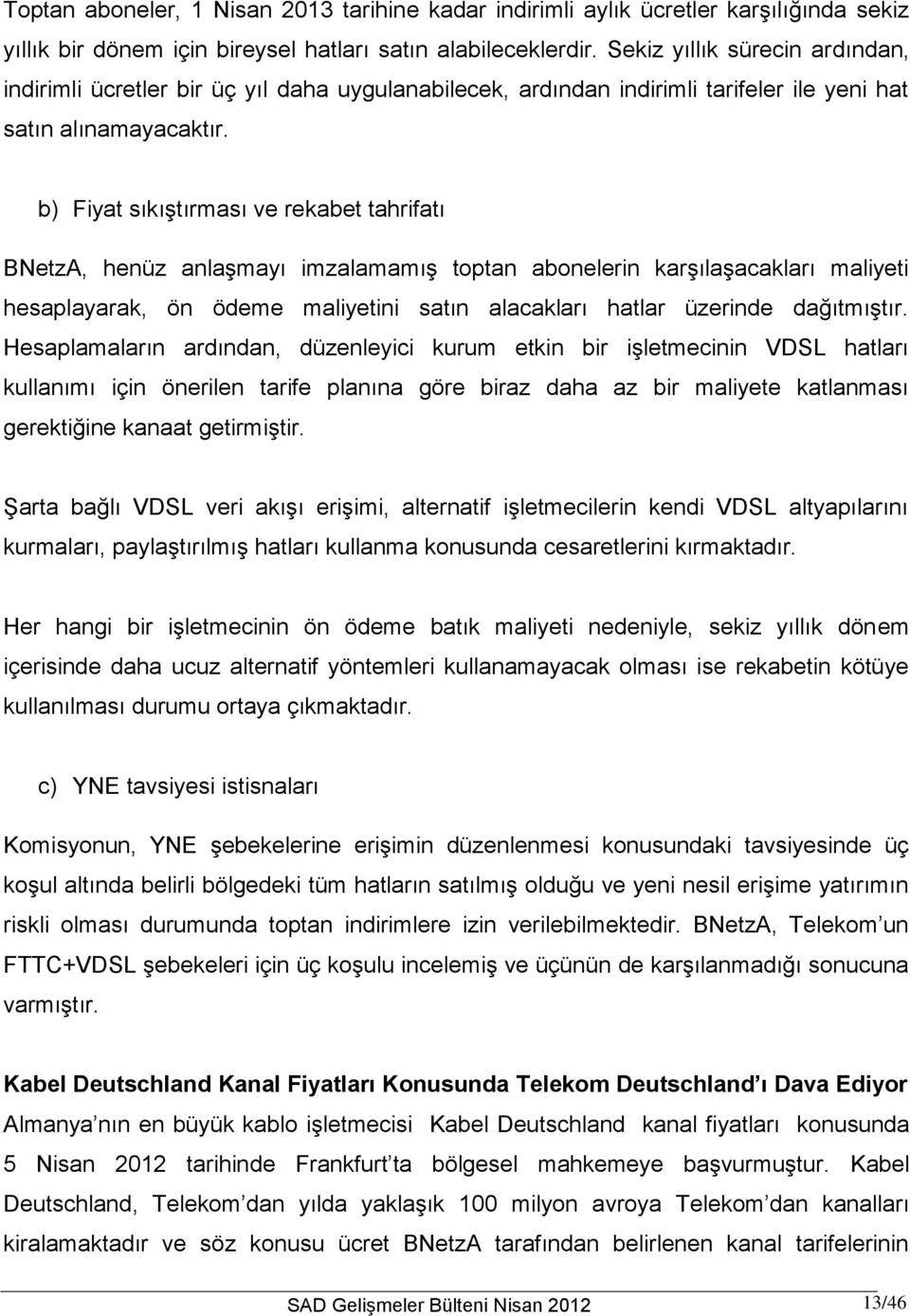 b) Fiyat sıkıştırması ve rekabet tahrifatı BNetzA, henüz anlaşmayı imzalamamış toptan abonelerin karşılaşacakları maliyeti hesaplayarak, ön ödeme maliyetini satın alacakları hatlar üzerinde