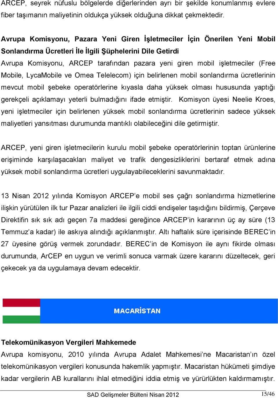 işletmeciler (Free Mobile, LycaMobile ve Omea Telelecom) için belirlenen mobil sonlandırma ücretlerinin mevcut mobil şebeke operatörlerine kıyasla daha yüksek olması hususunda yaptığı gerekçeli