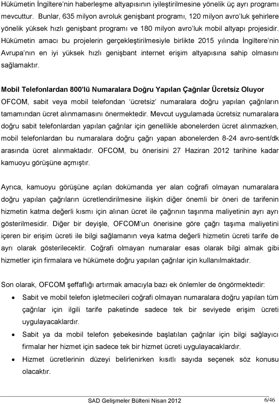 Hükümetin amacı bu projelerin gerçekleştirilmesiyle birlikte 2015 yılında İngiltere nin Avrupa nın en iyi yüksek hızlı genişbant internet erişim altyapısına sahip olmasını sağlamaktır.