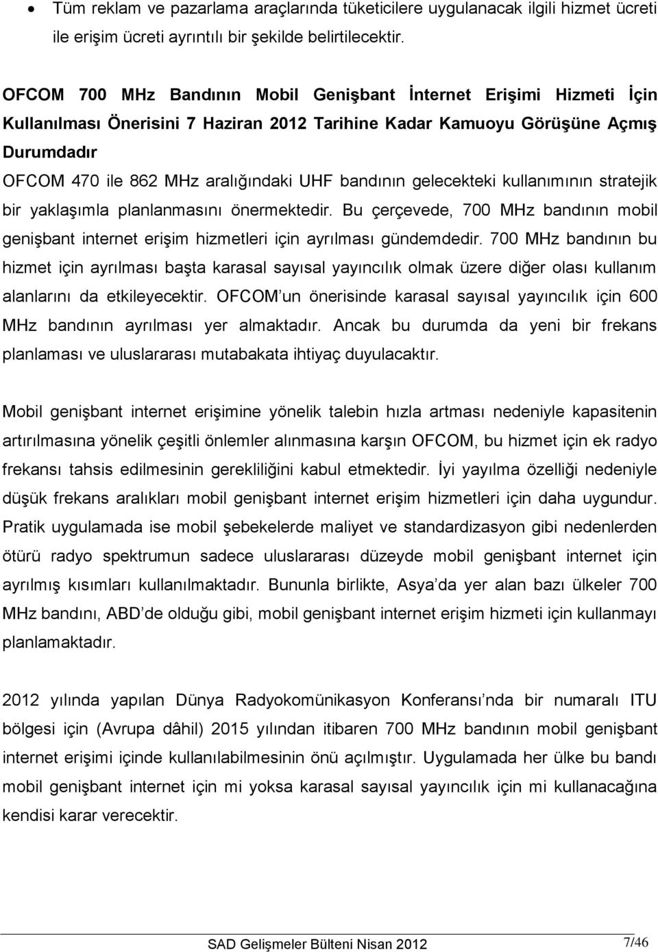 bandının gelecekteki kullanımının stratejik bir yaklaşımla planlanmasını önermektedir. Bu çerçevede, 700 MHz bandının mobil genişbant internet erişim hizmetleri için ayrılması gündemdedir.