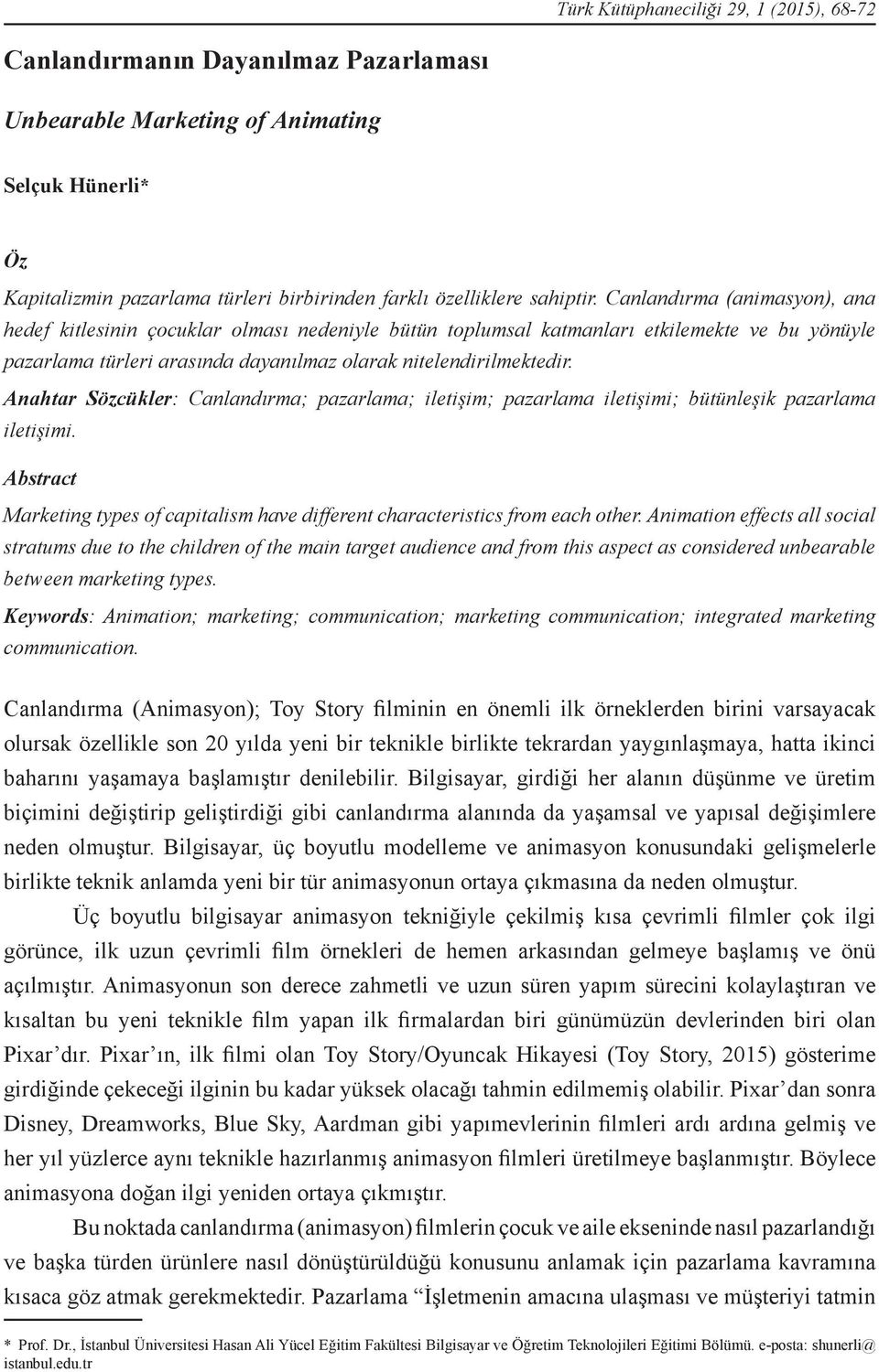 Canlandırma (animasyon), ana hedef kitlesinin çocuklar olması nedeniyle bütün toplumsal katmanları etkilemekte ve bu yönüyle pazarlama türleri arasında dayanılmaz olarak nitelendirilmektedir.