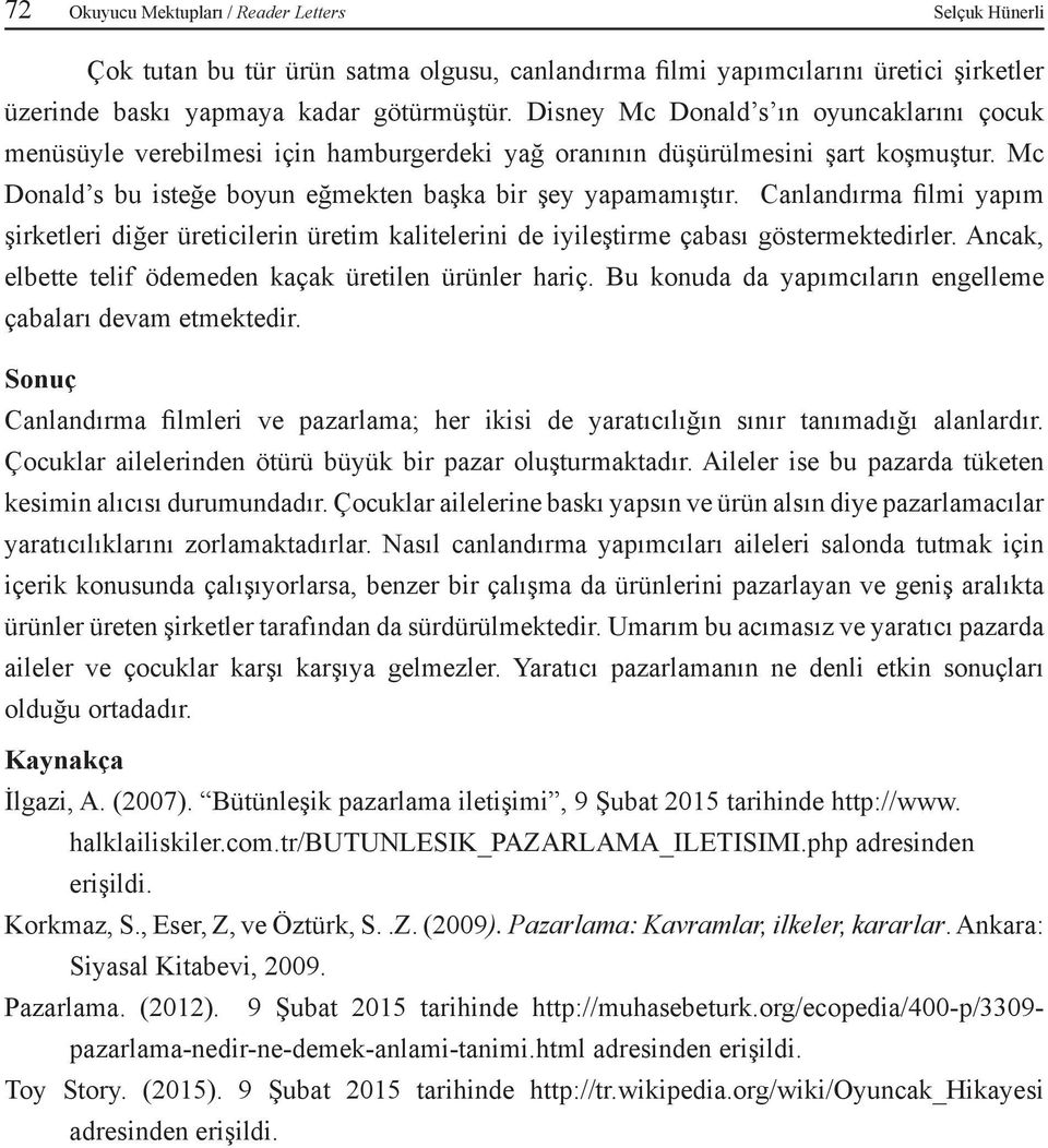 Canlandırma filmi yapım şirketleri diğer üreticilerin üretim kalitelerini de iyileştirme çabası göstermektedirler. Ancak, elbette telif ödemeden kaçak üretilen ürünler hariç.