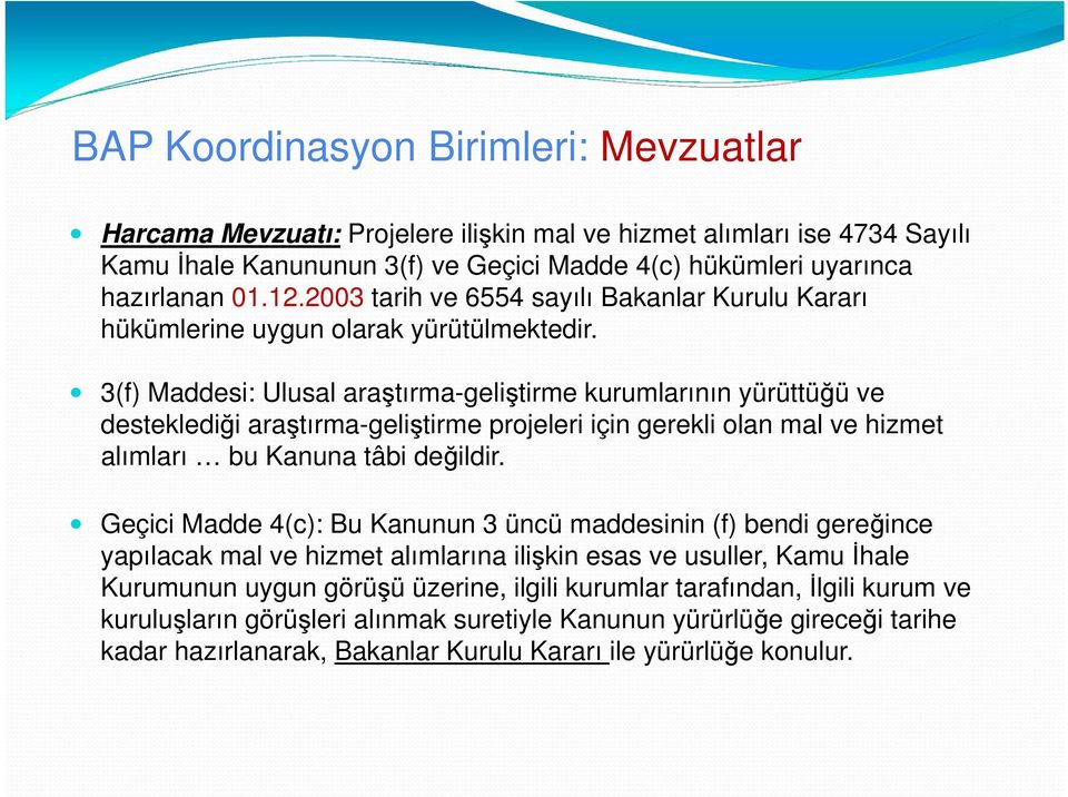 3(f) Maddesi: Ulusal araştırma-geliştirme kurumlarının yürüttüğü ve desteklediği araştırma-geliştirme projeleri için gerekli olan mal ve hizmet alımları bu Kanuna tâbi değildir.