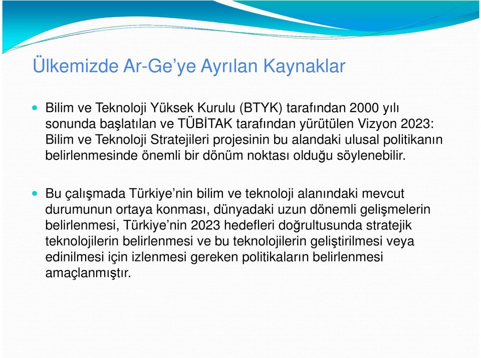 Bu çalışmada Türkiye nin bilim ve teknoloji alanındaki mevcut durumunun ortaya konması, dünyadaki uzun dönemli gelişmelerin belirlenmesi, Türkiye nin 2023