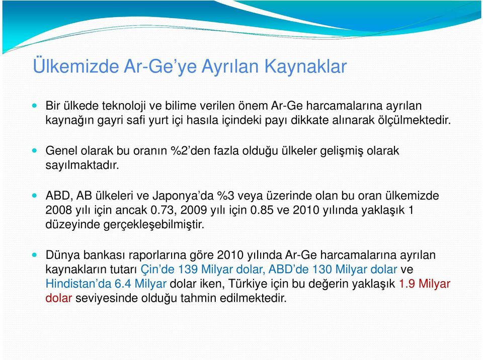 ABD, AB ülkeleri ve Japonya da %3 veya üzerinde olan bu oran ülkemizde 2008 yılı için ancak 0.73, 2009 yılı için 0.85 ve 2010 yılında yaklaşık 1 düzeyinde gerçekleşebilmiştir.