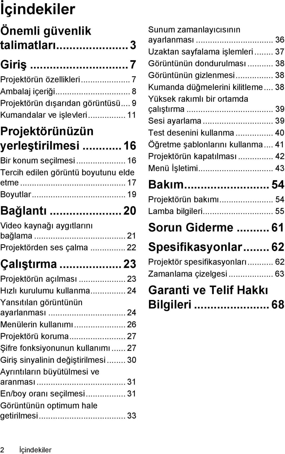 .. 21 Projektörden ses çalma... 22 Çalıştırma... 23 Projektörün açılması... 23 Hızlı kurulumu kullanma... 24 Yansıtılan görüntünün ayarlanması... 24 Menülerin kullanımı... 26 Projektörü koruma.