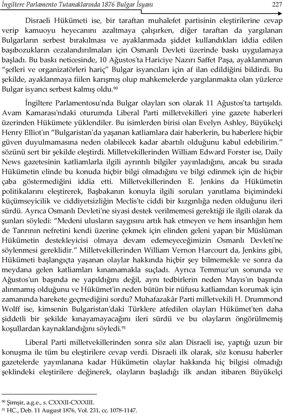 Bu baskı neticesinde, 10 Ağustos'ta Hariciye Nazırı Saffet Paşa, ayaklanmanın şefleri ve organizatörleri hariç Bulgar isyancıları için af ilan edildiğini bildirdi.