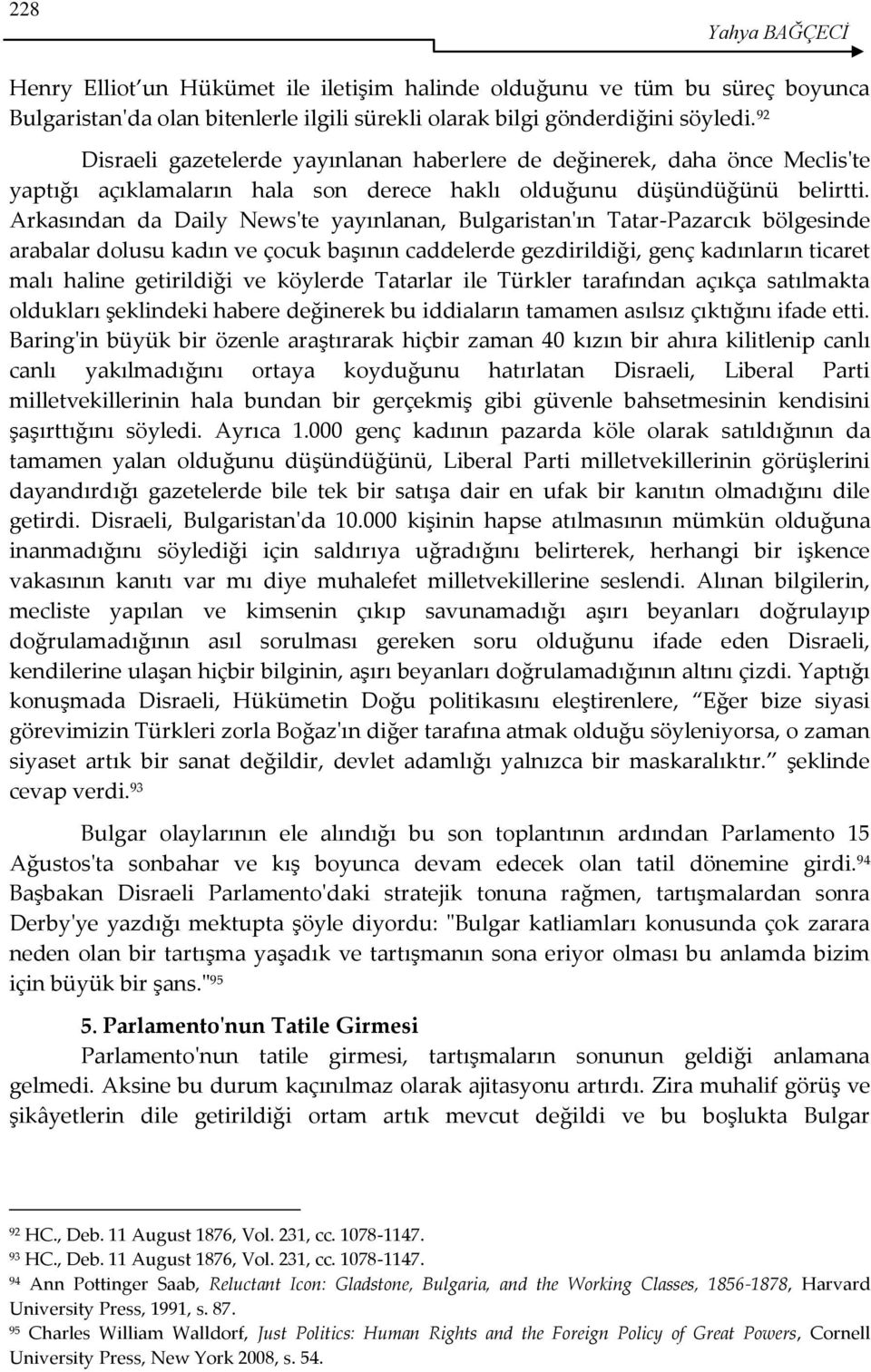 Arkasından da Daily News'te yayınlanan, Bulgaristan'ın Tatar-Pazarcık bölgesinde arabalar dolusu kadın ve çocuk başının caddelerde gezdirildiği, genç kadınların ticaret malı haline getirildiği ve