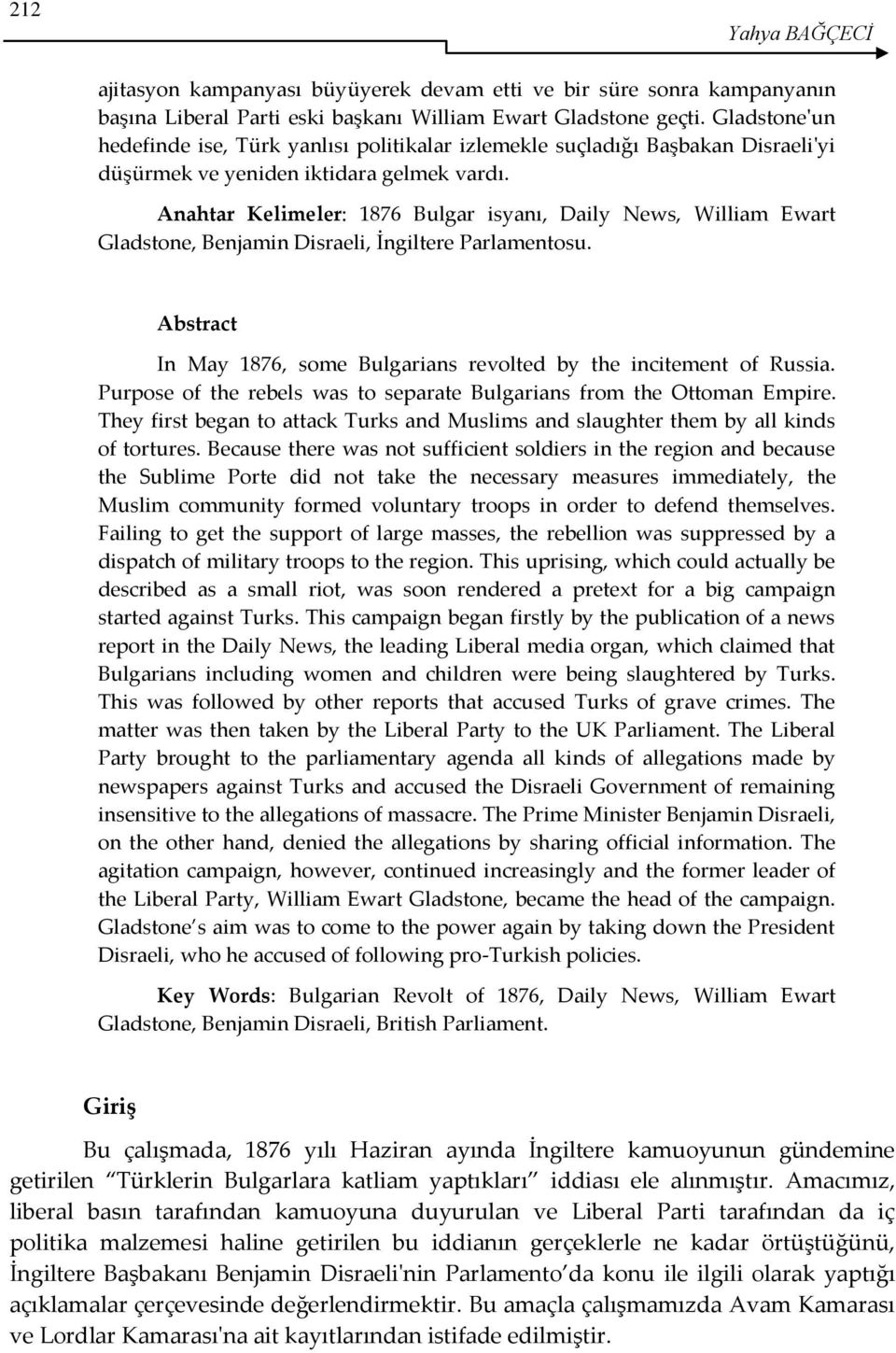 Anahtar Kelimeler: 1876 Bulgar isyanı, Daily News, William Ewart Gladstone, Benjamin Disraeli, İngiltere Parlamentosu. Abstract In May 1876, some Bulgarians revolted by the incitement of Russia.