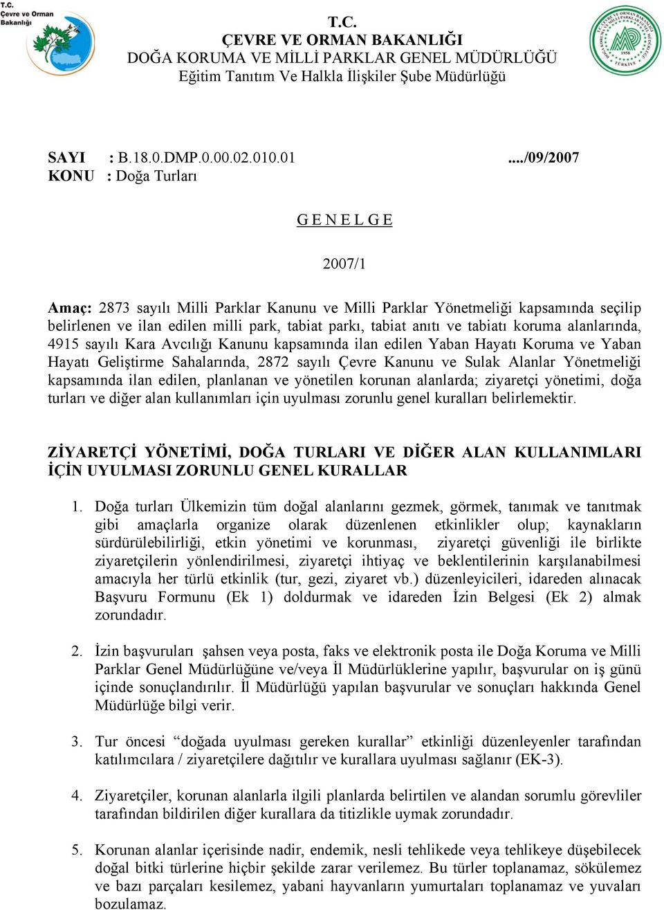 tabiat anıtı ve tabiatı koruma alanlarında, 4915 sayılı Kara Avcılığı Kanunu kapsamında ilan edilen Yaban Hayatı Koruma ve Yaban Hayatı Geliştirme Sahalarında, 2872 sayılı Çevre Kanunu ve Sulak