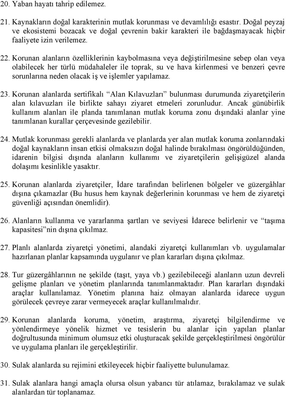 Korunan alanların özelliklerinin kaybolmasına veya değiştirilmesine sebep olan veya olabilecek her türlü müdahaleler ile toprak, su ve hava kirlenmesi ve benzeri çevre sorunlarına neden olacak iş ve