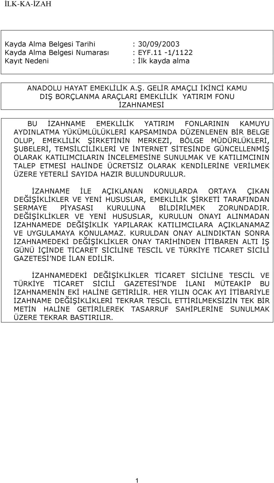 EMEKLİLİK ŞİRKETİNİN MERKEZİ, BÖLGE MÜDÜRLÜKLERİ, ŞUBELERİ, TEMSİLCİLİKLERİ VE İNTERNET SİTESİNDE GÜNCELLENMİŞ OLARAK KATILIMCILARIN İNCELEMESİNE SUNULMAK VE KATILIMCININ TALEP ETMESİ HALİNDE