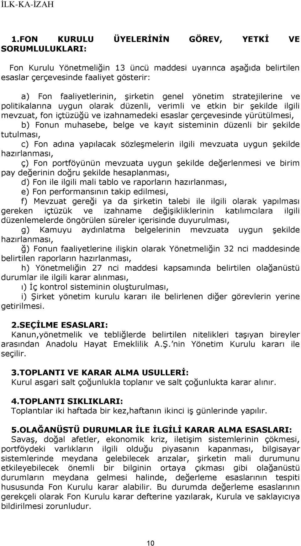 belge ve kayıt sisteminin düzenli bir şekilde tutulması, c) Fon adına yapılacak sözleşmelerin ilgili mevzuata uygun şekilde hazırlanması, ç) Fon portföyünün mevzuata uygun şekilde değerlenmesi ve