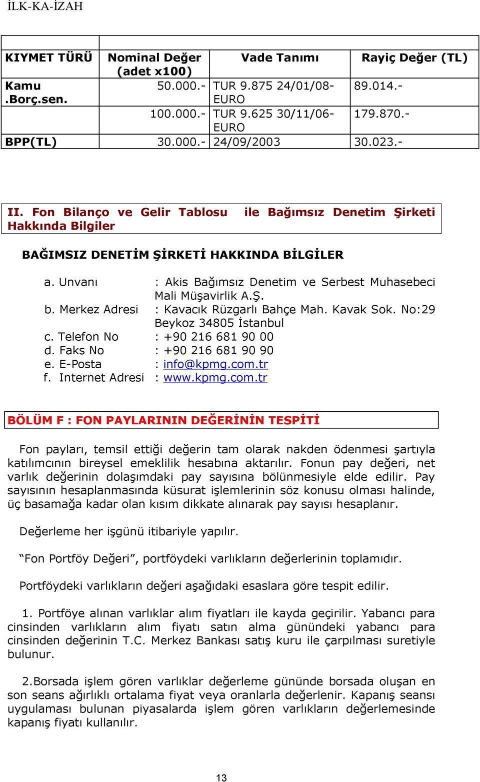 Unvanı : Akis Bağımsız Denetim ve Serbest Muhasebeci Mali Müşavirlik A.Ş. b. Merkez Adresi : Kavacık Rüzgarlı Bahçe Mah. Kavak Sok. No:29 Beykoz 34805 İstanbul c. Telefon No : +90 216 681 90 00 d.