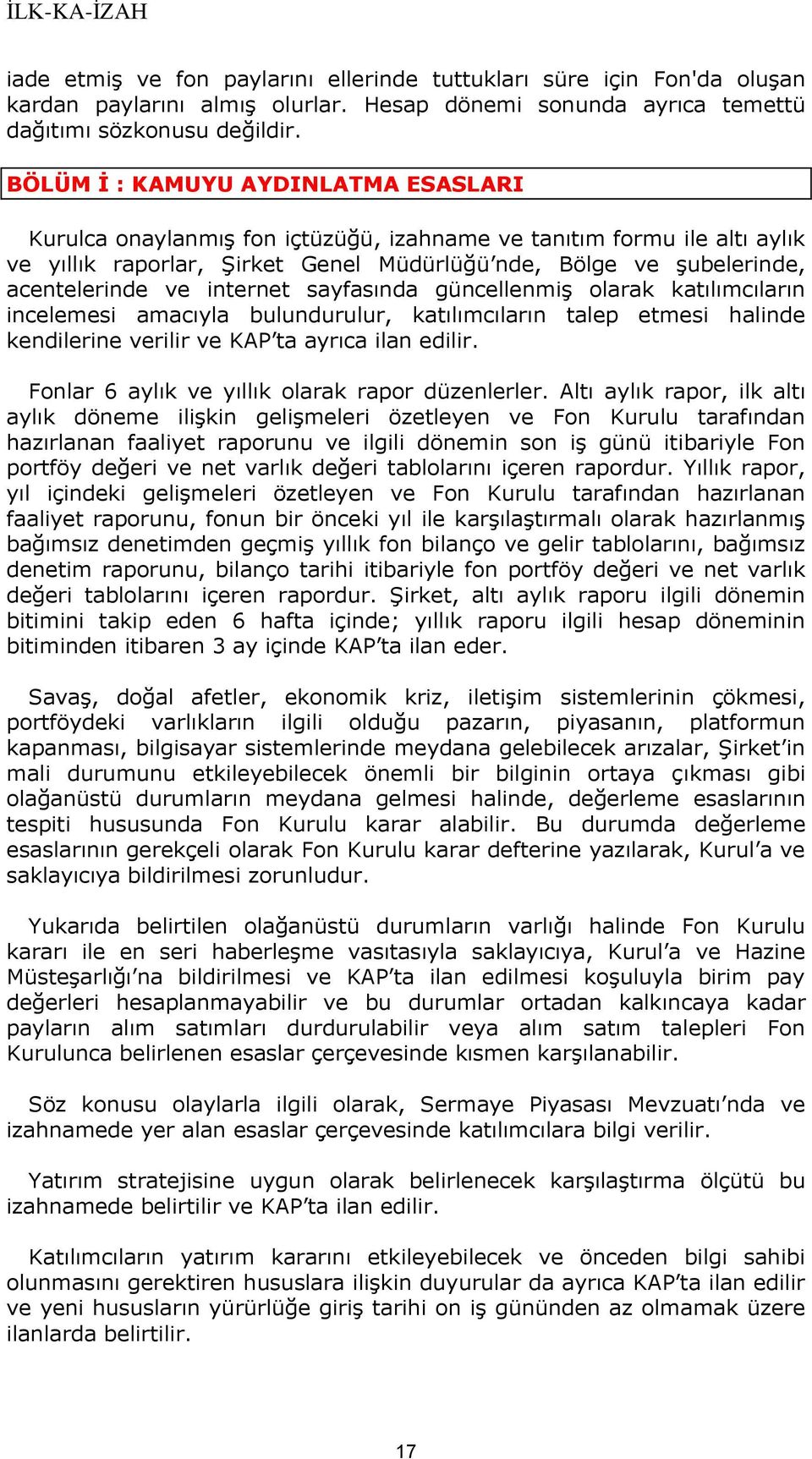 internet sayfasında güncellenmiş olarak katılımcıların incelemesi amacıyla bulundurulur, katılımcıların talep etmesi halinde kendilerine verilir ve KAP ta ayrıca ilan edilir.