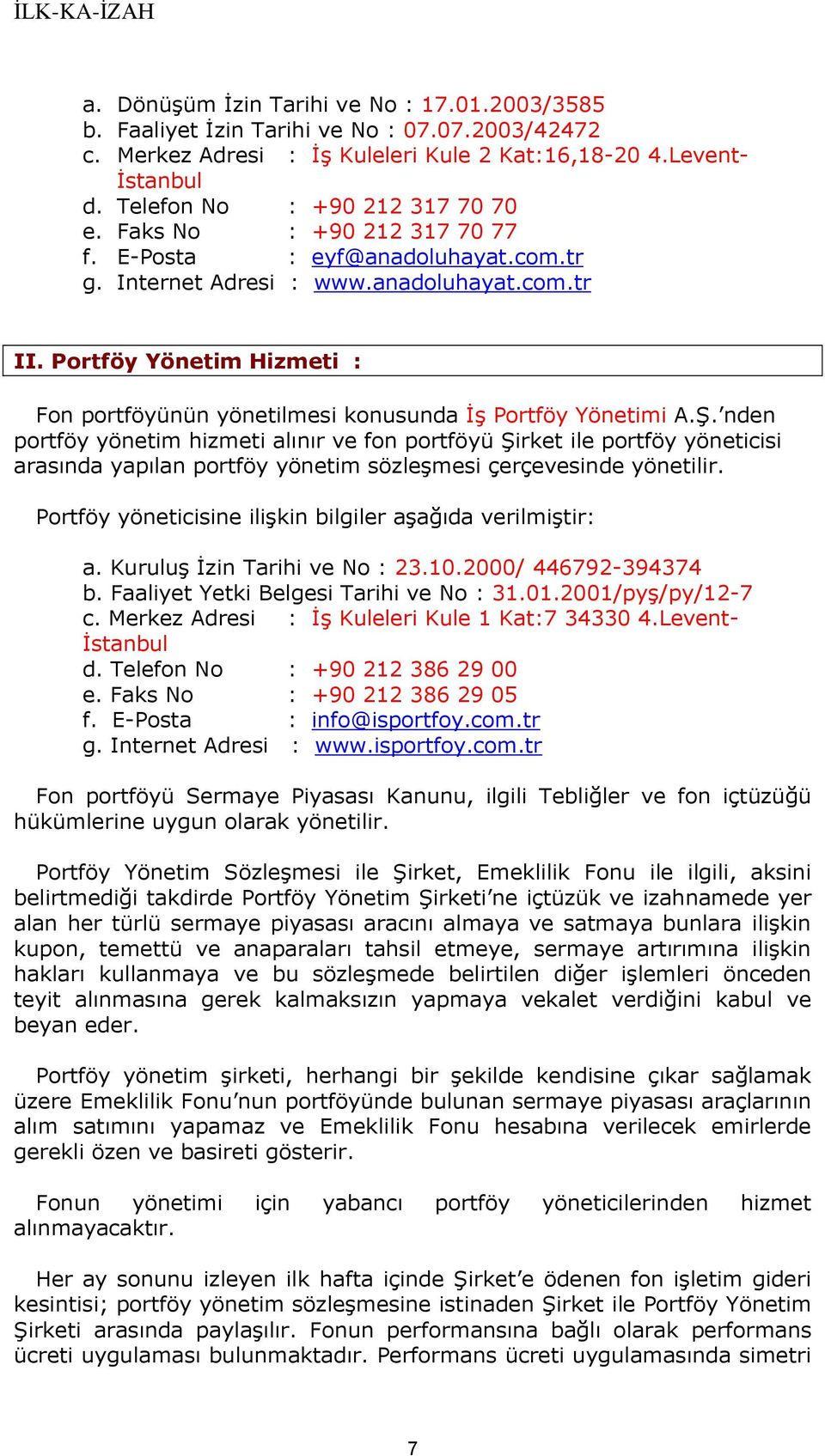 Portföy Yönetim Hizmeti : Fon portföyünün yönetilmesi konusunda İş Portföy Yönetimi A.Ş.