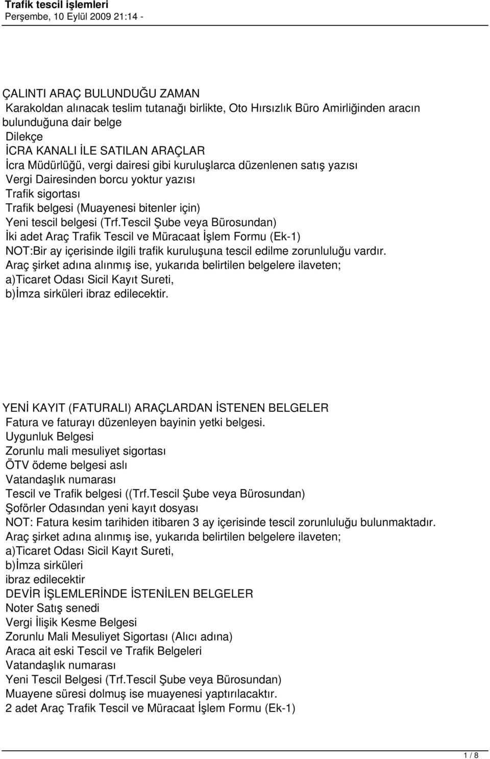 vardır. a)ticaret Odası Sicil Kayıt Sureti, b)imza sirküleri ibraz edilecektir. YENİ KAYIT (FATURALI) ARAÇLARDAN İSTENEN BELGELER Fatura ve faturayı düzenleyen bayinin yetki belgesi.