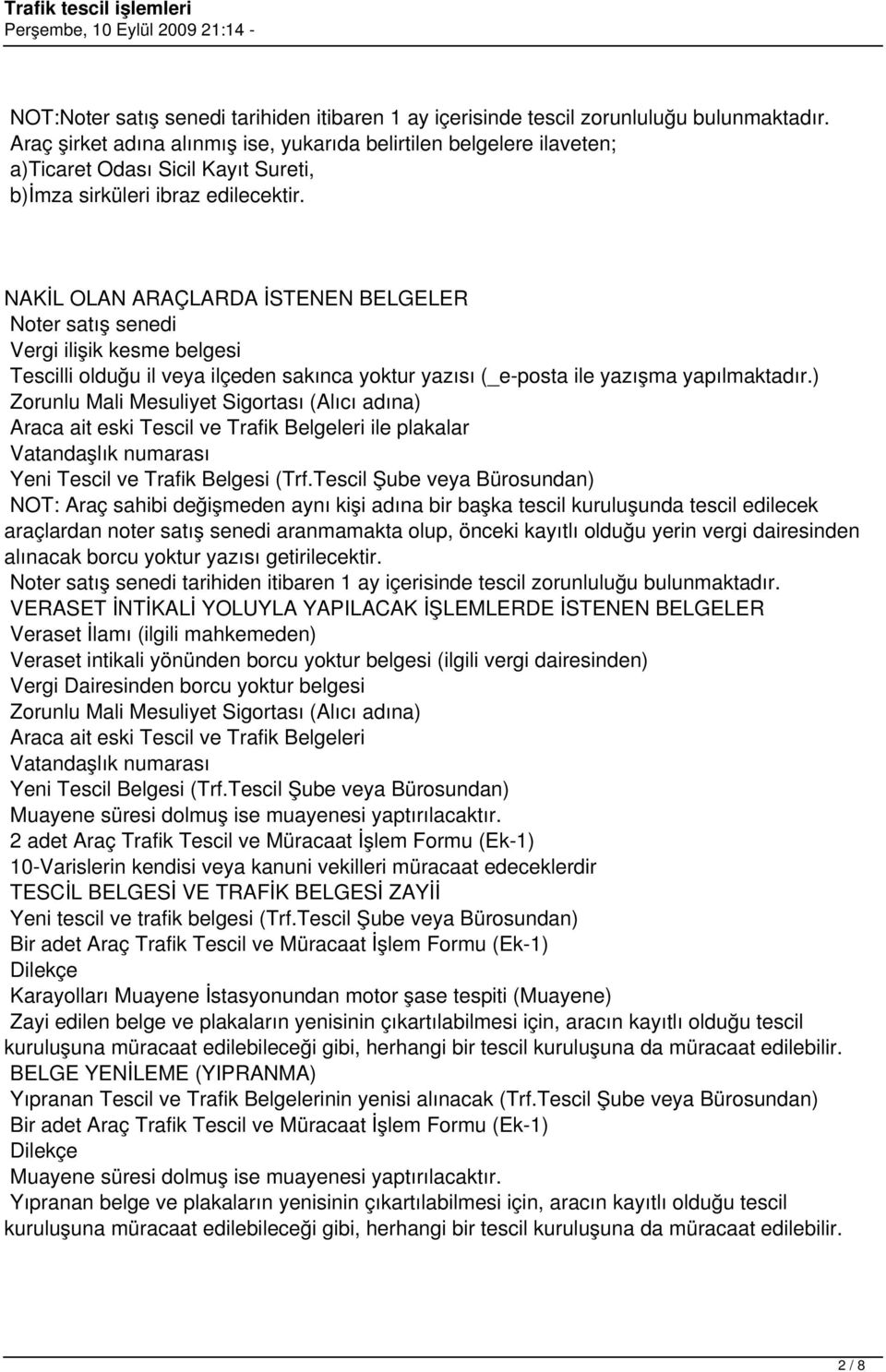 ) Zorunlu Mali Mesuliyet Sigortası (Alıcı adına) Araca ait eski Tescil ve Trafik Belgeleri ile plakalar Yeni Tescil ve Trafik Belgesi (Trf.