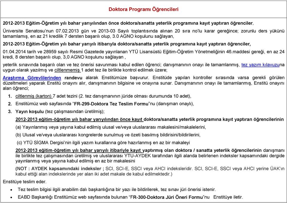 0 AGNO koşulunu sağlayan, 2012-2013 Eğitim-Öğretim yılı bahar yarıyılı itibarıyla doktora/sanatta yeterlik programına kayıt yaptıran öğrenciler, 01.04.