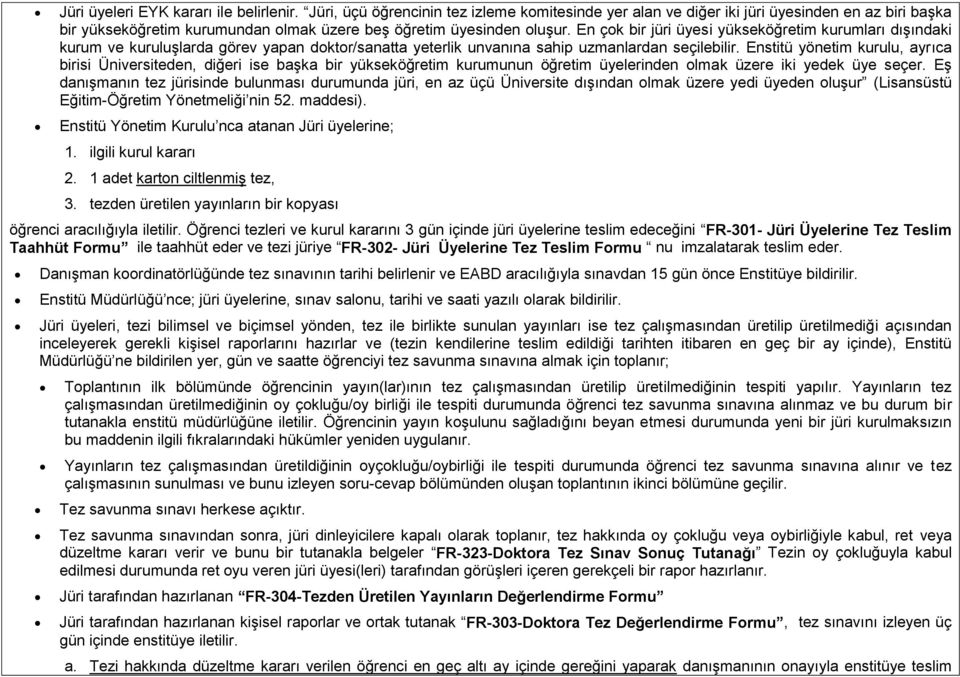 En çok bir jüri üyesi yükseköğretim kurumları dışındaki kurum ve kuruluşlarda görev yapan doktor/sanatta yeterlik unvanına sahip uzmanlardan seçilebilir.