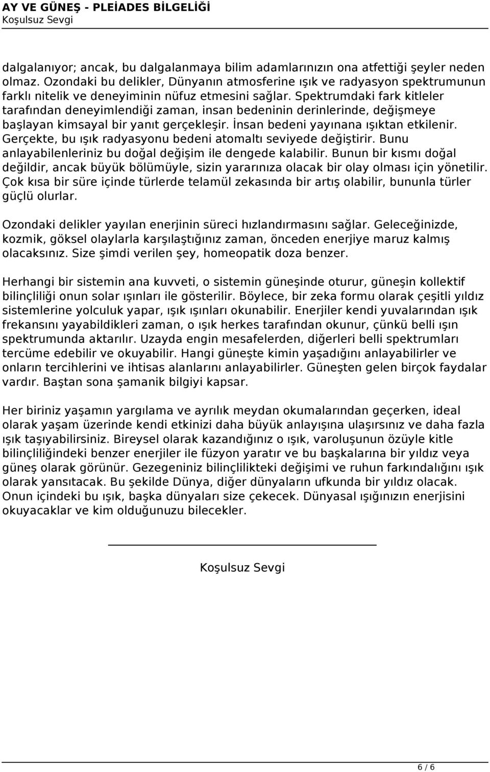 Spektrumdaki fark kitleler tarafından deneyimlendiği zaman, insan bedeninin derinlerinde, değişmeye başlayan kimsayal bir yanıt gerçekleşir. İnsan bedeni yayınana ışıktan etkilenir.