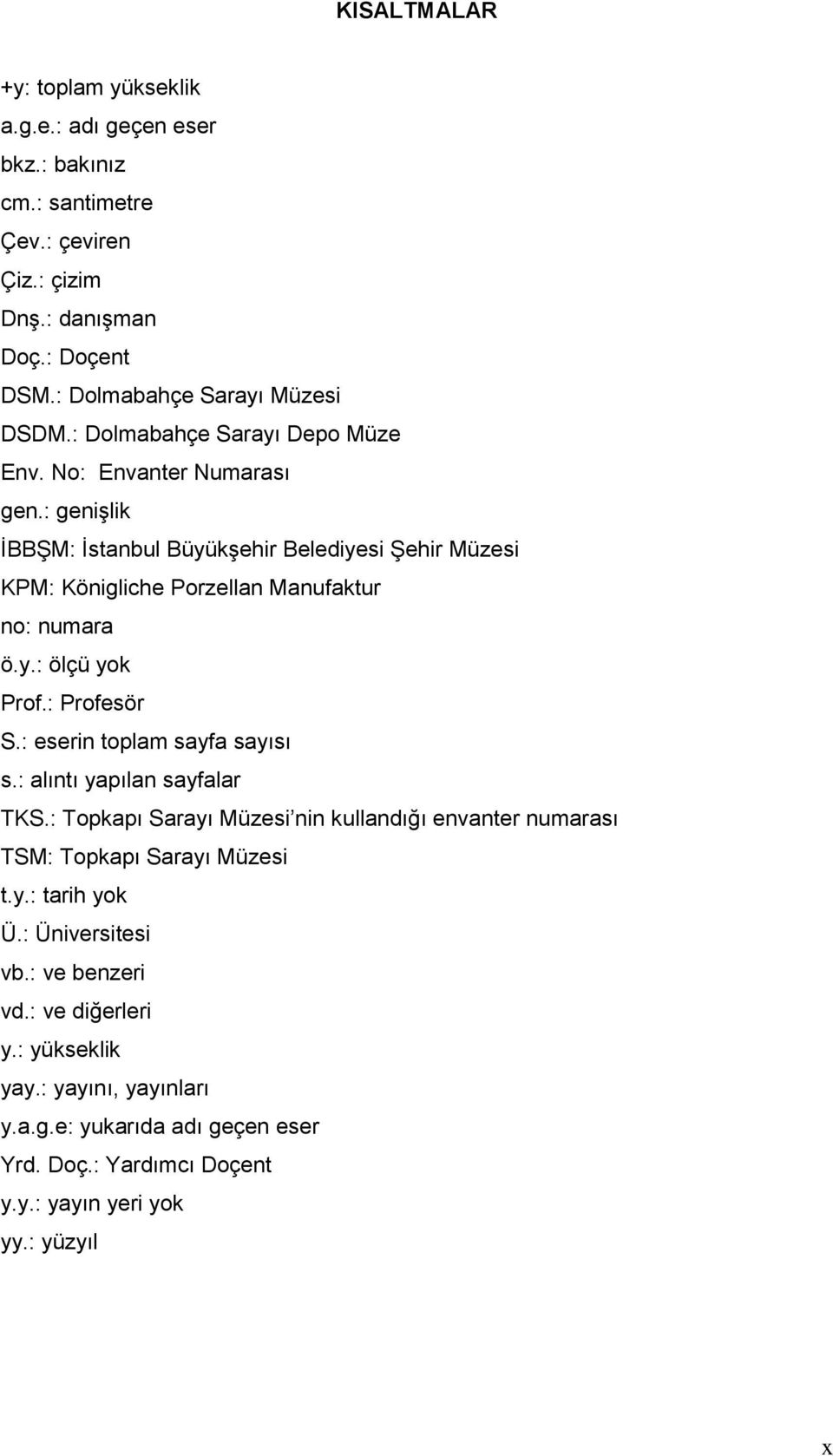 : Profesör S.: eserin toplam sayfa sayısı s.: alıntı yapılan sayfalar TKS.: Topkapı Sarayı Müzesi nin kullandığı envanter numarası TSM: Topkapı Sarayı Müzesi t.y.: tarih yok Ü.