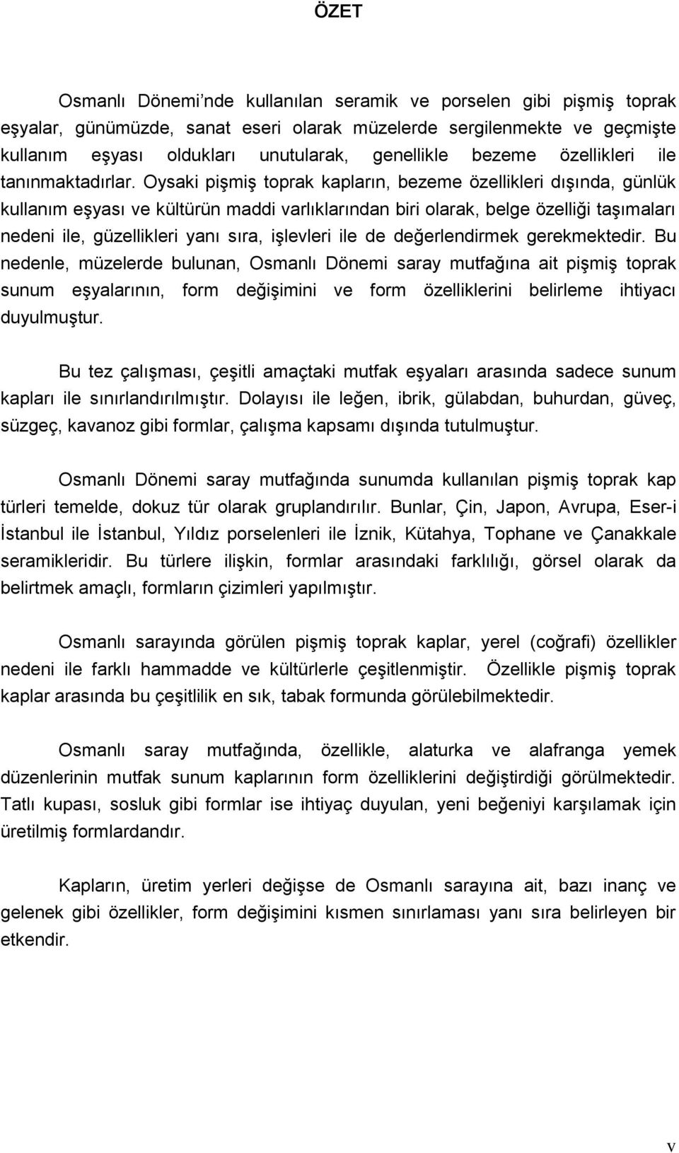 Oysaki piģmiģ toprak kapların, bezeme özellikleri dıģında, günlük kullanım eģyası ve kültürün maddi varlıklarından biri olarak, belge özelliği taģımaları nedeni ile, güzellikleri yanı sıra, iģlevleri