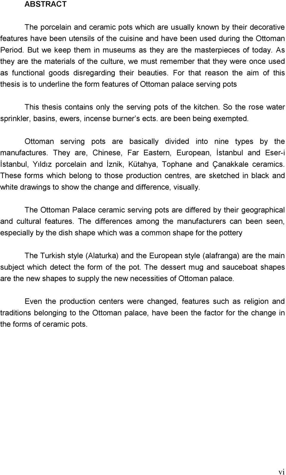 For that reason the aim of this thesis is to underline the form features of Ottoman palace serving pots This thesis contains only the serving pots of the kitchen.