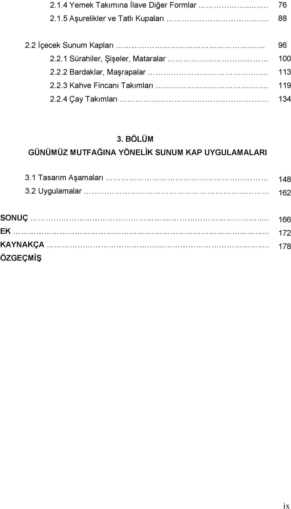 . 2.2.4 Çay Takımları. 96 100 113 119 134 3. BÖLÜM GÜNÜMÜZ MUTFAĞINA YÖNELĠK SUNUM KAP UYGULAMALARI 3.