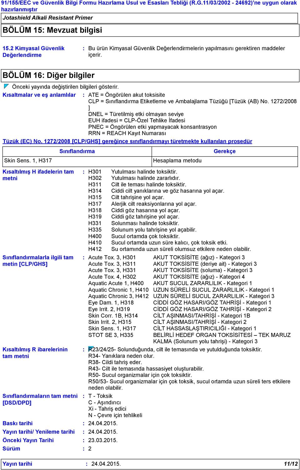 1272/2008 ] DNEL = Türetilmiş etki olmayan seviye EUH ifadesi = CLP-Özel Tehlike İfadesi PNEC = Öngörülen etki yapmayacak konsantrasyon RRN = REACH Kayıt Numarası Tüzük (EC) No.