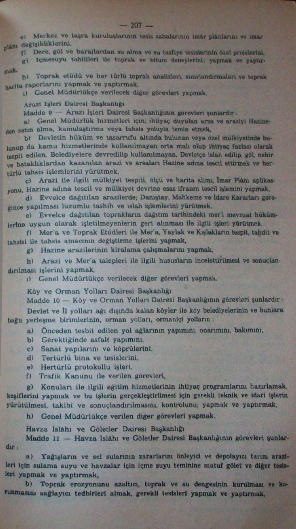 h) Toprak etüdü ve her türlü toprak analizleri, sınırlandırmaları ve toprak harita raporlarını yapmak ve yaptırmak. ı) Genel Müdürlükçe verilecek diğer görevleri yapmak.