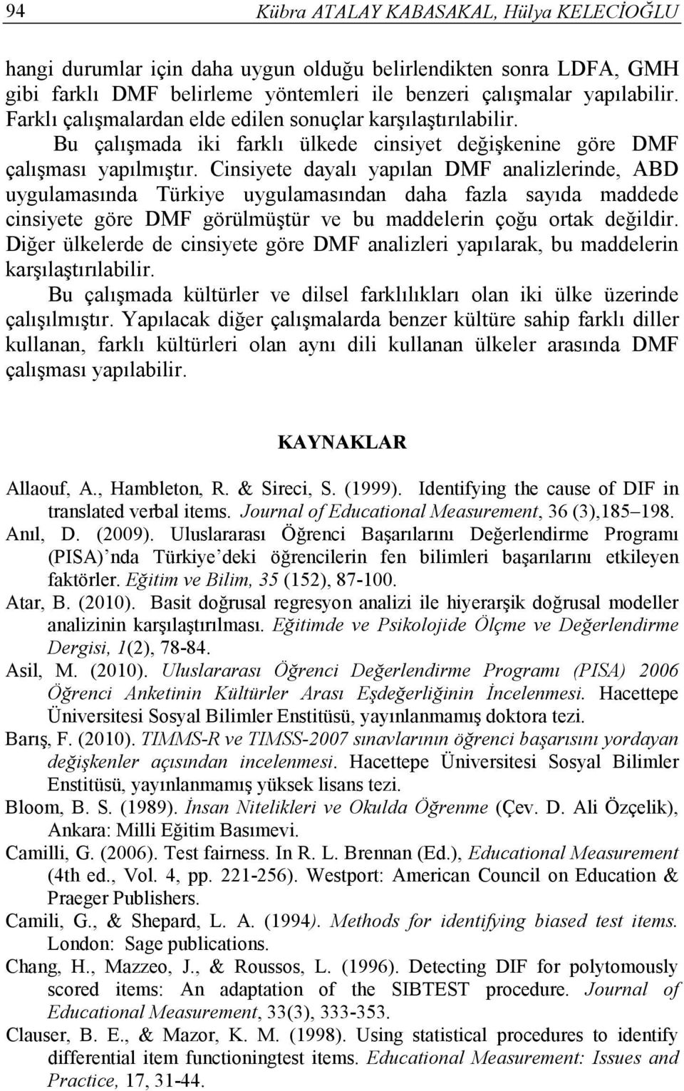 Cinsiyete dayalı yapılan DMF analizlerinde, ABD uygulamasında Türkiye uygulamasından daha fazla sayıda maddede cinsiyete göre DMF görülmüştür ve bu maddelerin çoğu ortak değildir.