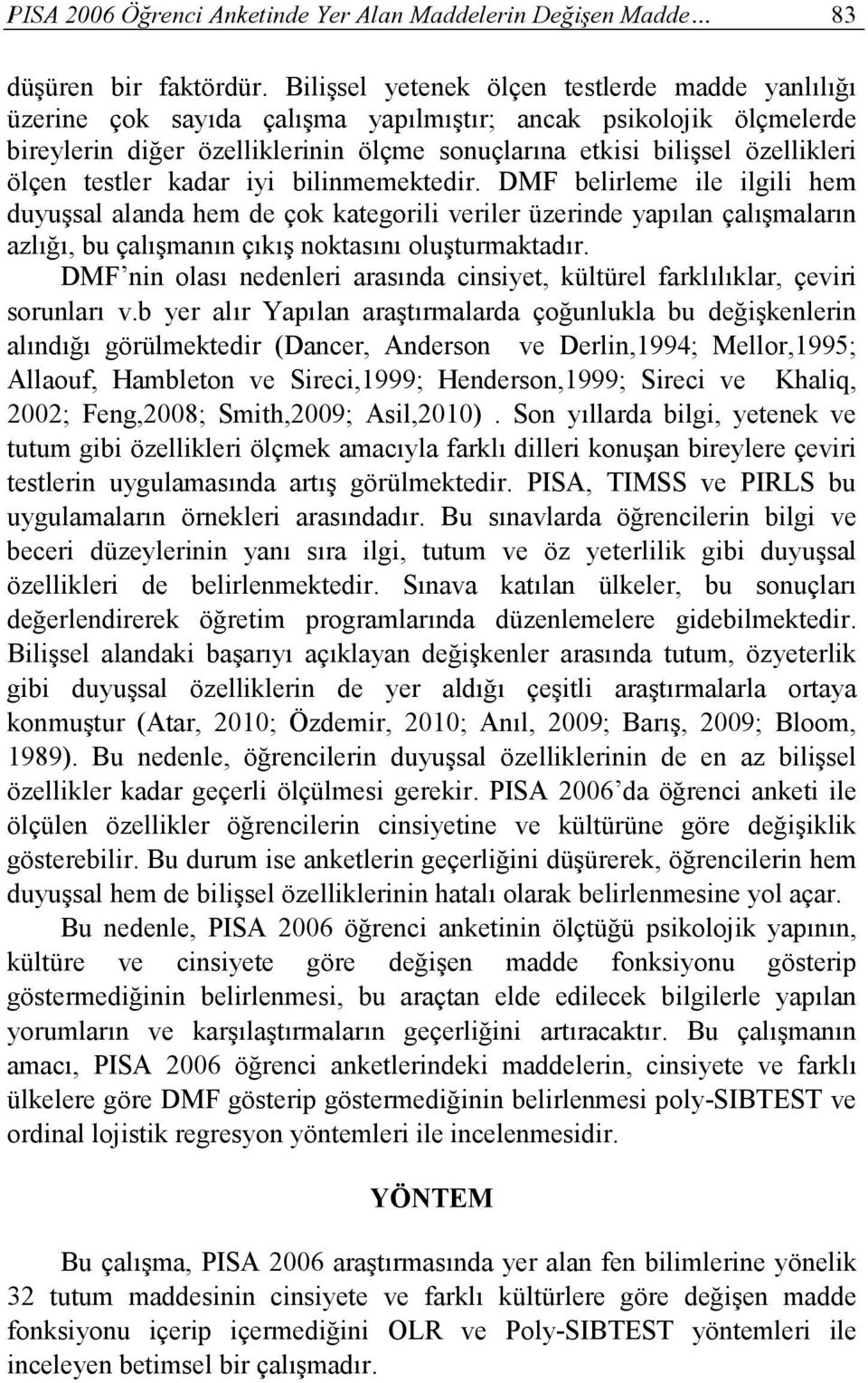 ölçen testler kadar iyi bilinmemektedir. DMF belirleme ile ilgili hem duyuşsal alanda hem de çok kategorili veriler üzerinde yapılan çalışmaların azlığı, bu çalışmanın çıkış noktasını oluşturmaktadır.