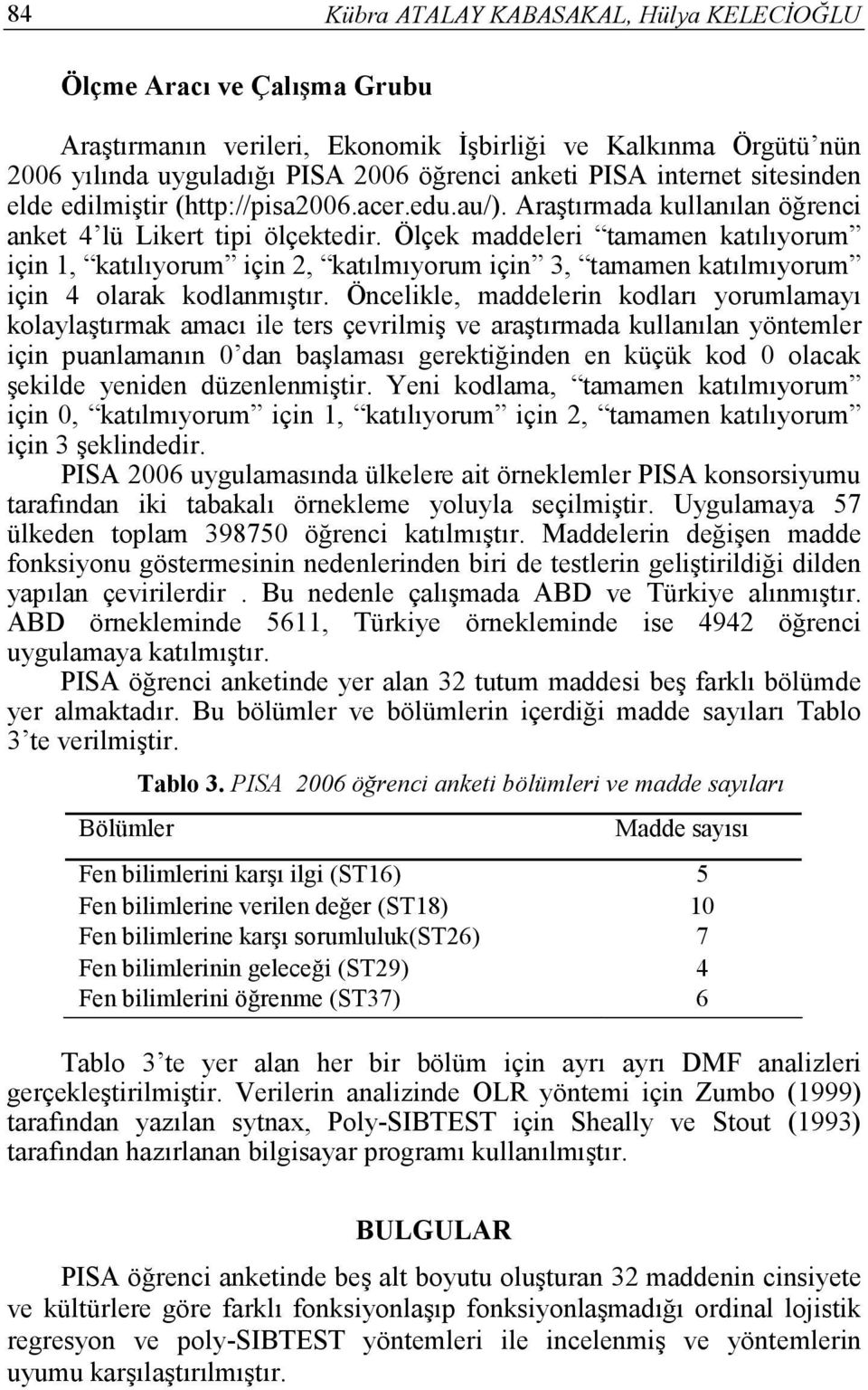 Ölçek maddeleri tamamen katılıyorum için 1, katılıyorum için 2, katılmıyorum için 3, tamamen katılmıyorum için 4 olarak kodlanmıştır.