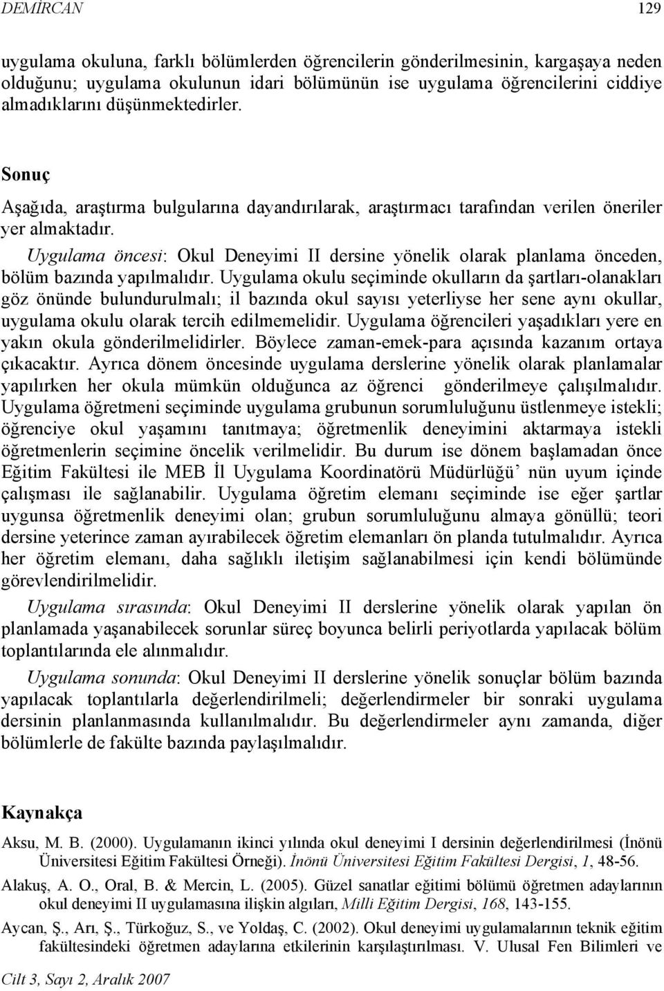 Uygulama öncesi: Okul Deneyimi II dersine yönelik olarak planlama önceden, bölüm bazında yapılmalıdır.