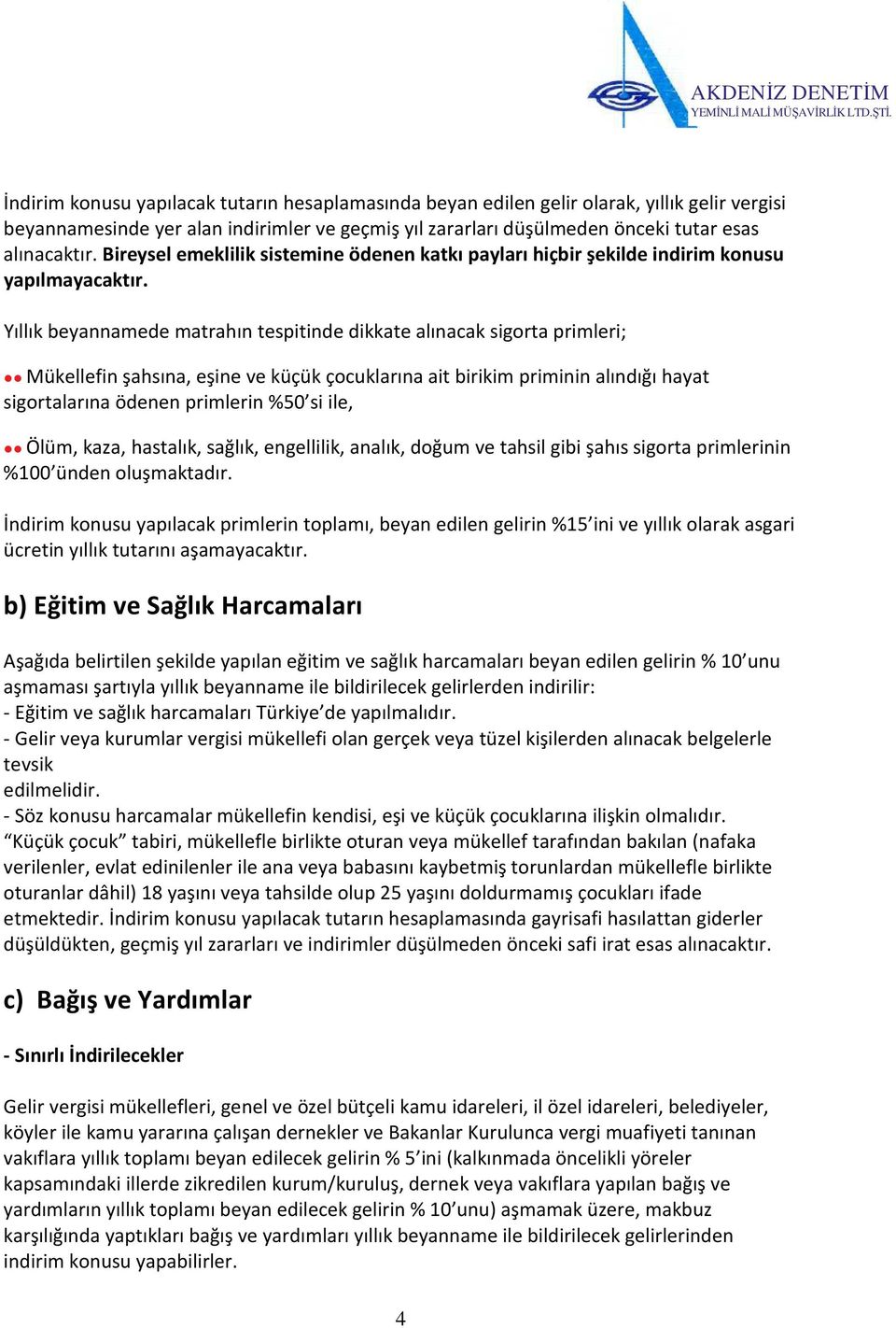 Yıllık beyannamede matrahın tespitinde dikkate alınacak sigorta primleri; Mükellefin şahsına, eşine ve küçük çocuklarına ait birikim priminin alındığı hayat sigortalarına ödenen primlerin %50 si ile,