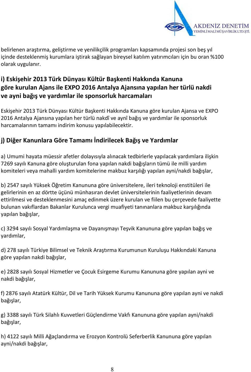 i) Eskişehir 2013 Türk Dünyası Kültür Başkenti Hakkında Kanuna göre kurulan Ajans ile EXPO 2016 Antalya Ajansına yapılan her türlü nakdi ve ayni bağış ve yardımlar ile sponsorluk harcamaları