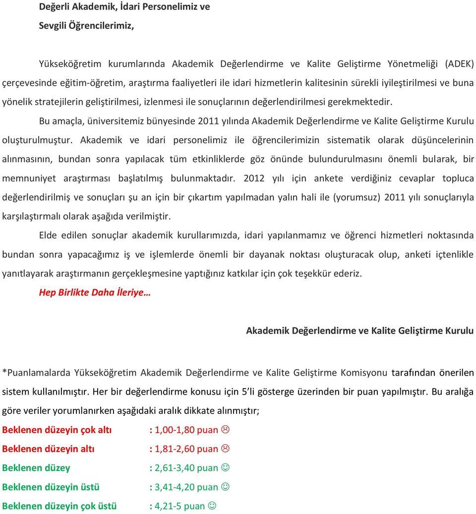 Bu amaçla, üniversitemiz bünyesinde 2011 yılında Akademik Değerlendirme ve Kalite Geliştirme Kurulu oluşturulmuştur.