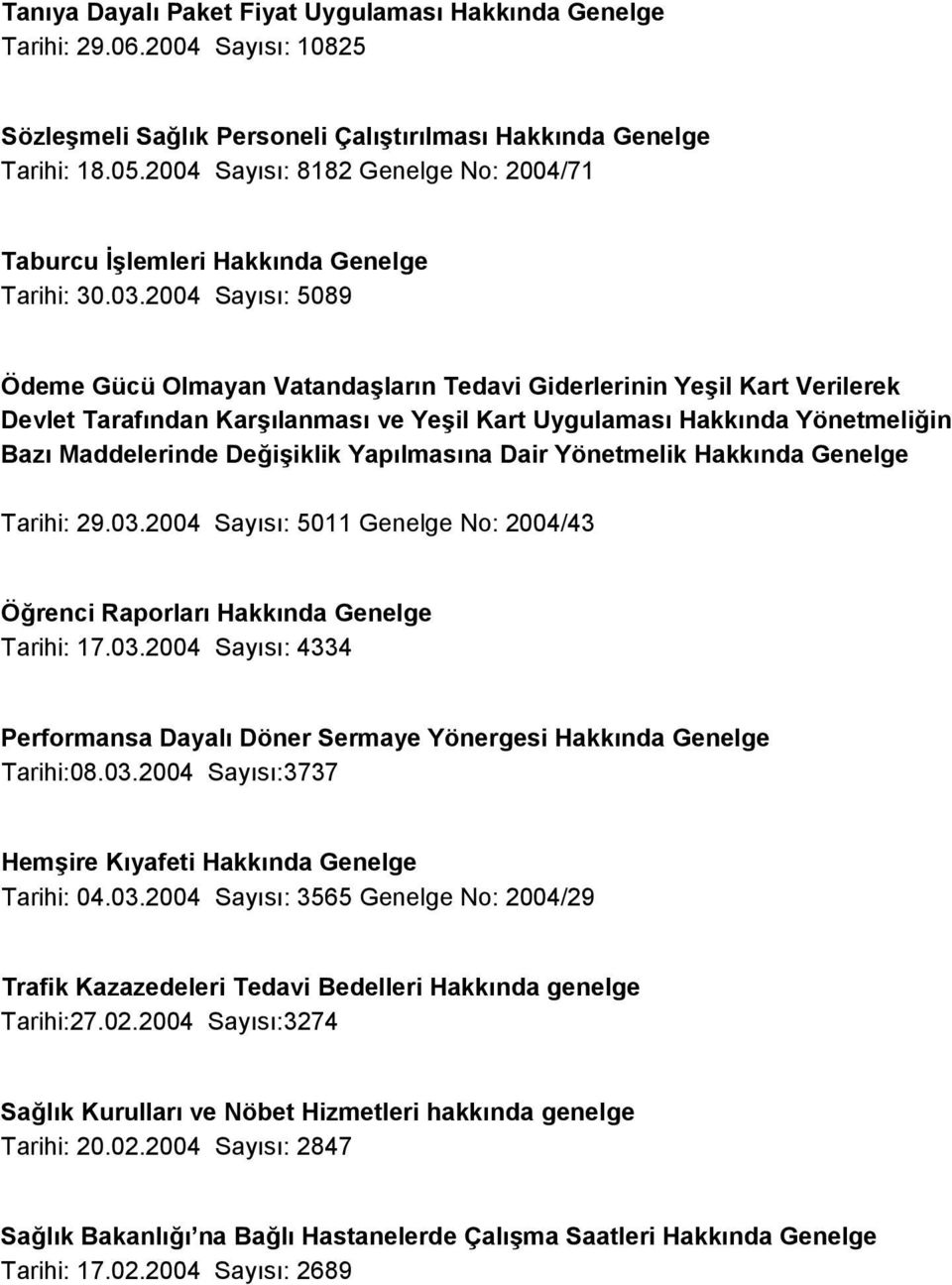 2004 Sayısı: 5089 Ödeme Gücü Olmayan Vatandaşların Tedavi Giderlerinin Yeşil Kart Verilerek Devlet Tarafından Karşılanması ve Yeşil Kart Uygulaması Hakkında Yönetmeliğin Bazı Maddelerinde Değişiklik