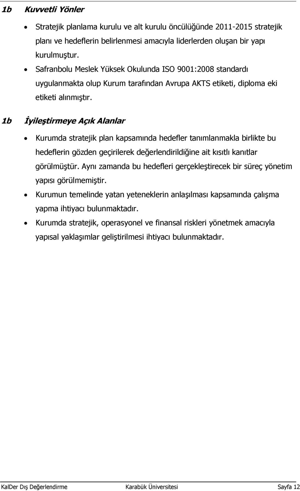 1b Kurumda stratejik plan kapsamında hedefler tanımlanmakla birlikte bu hedeflerin gözden geçirilerek değerlendirildiğine ait kısıtlı kanıtlar görülmüştür.