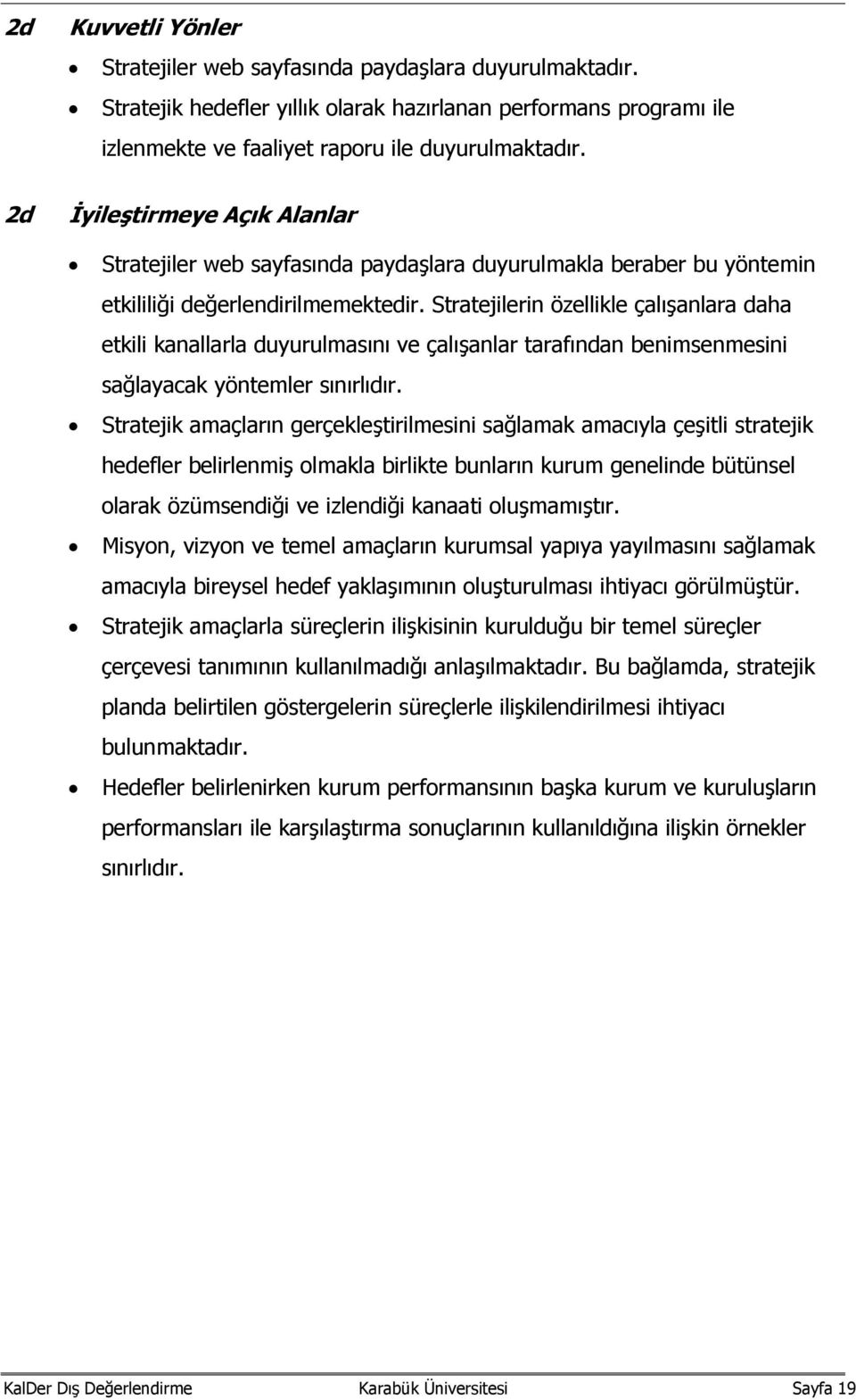 Stratejilerin özellikle çalışanlara daha etkili kanallarla duyurulmasını ve çalışanlar tarafından benimsenmesini sağlayacak yöntemler sınırlıdır.