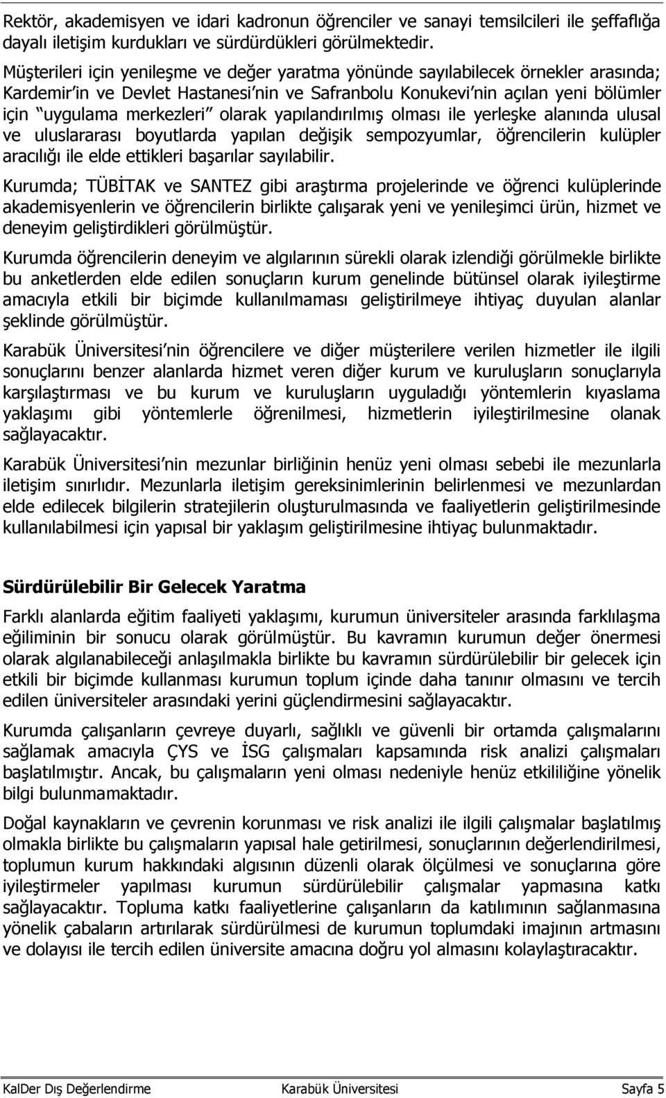 olarak yapılandırılmış olması ile yerleşke alanında ulusal ve uluslararası boyutlarda yapılan değişik sempozyumlar, öğrencilerin kulüpler aracılığı ile elde ettikleri başarılar sayılabilir.