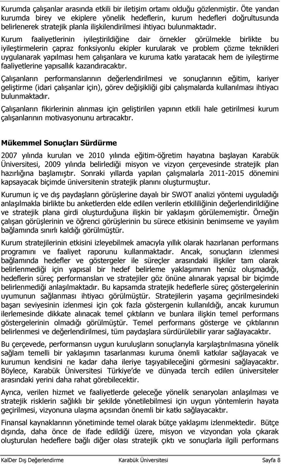 Kurum faaliyetlerinin iyileştirildiğine dair örnekler görülmekle birlikte bu iyileştirmelerin çapraz fonksiyonlu ekipler kurularak ve problem çözme teknikleri uygulanarak yapılması hem çalışanlara ve