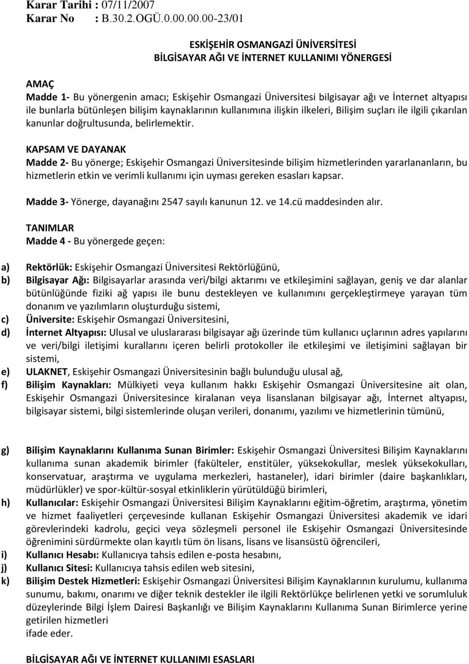 00.00-23/01 ESKİŞEHİR OSMANGAZİ ÜNİVERSİTESİ BİLGİSAYAR AĞI VE İNTERNET KULLANIMI YÖNERGESİ AMAÇ Madde 1- Bu yönergenin amacı; Eskişehir Osmangazi Üniversitesi bilgisayar ağı ve İnternet altyapısı