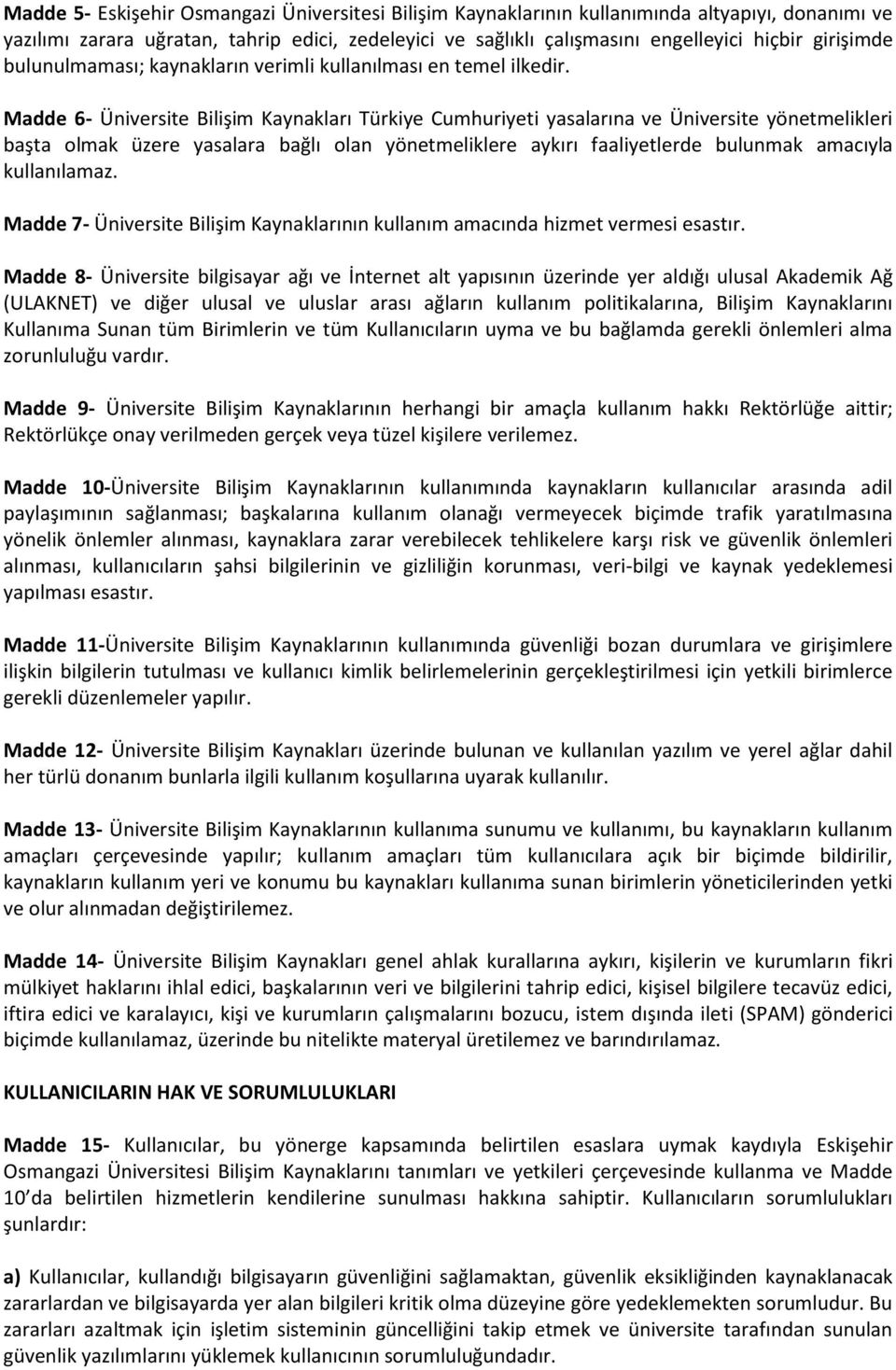 Madde 6- Üniversite Bilişim Kaynakları Türkiye Cumhuriyeti yasalarına ve Üniversite yönetmelikleri başta olmak üzere yasalara bağlı olan yönetmeliklere aykırı faaliyetlerde bulunmak amacıyla