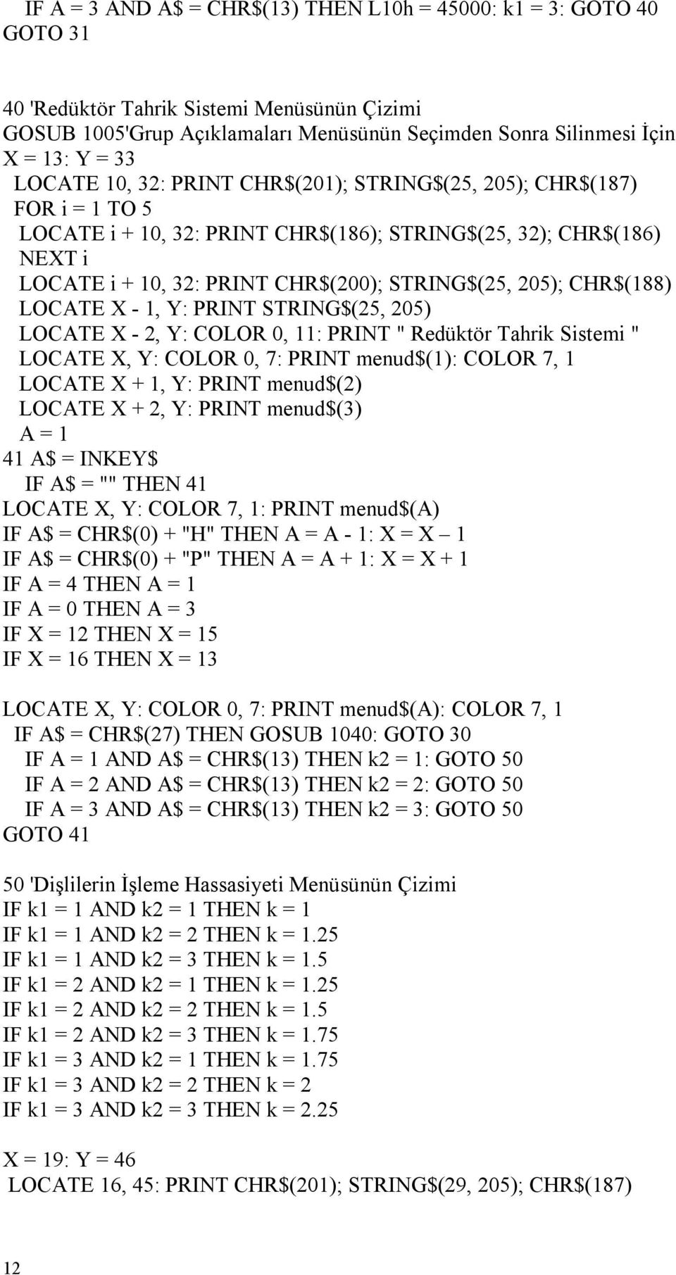 - 1, Y: STRING$(25, 205) LOCATE X - 2, Y: COLOR 0, 11: " Redüktör Tahrik Sistemi " LOCATE X, Y: COLOR 0, 7: menud$(1): COLOR 7, 1 LOCATE X + 1, Y: menud$(2) LOCATE X + 2, Y: menud$(3) A = 1 41 A$ =