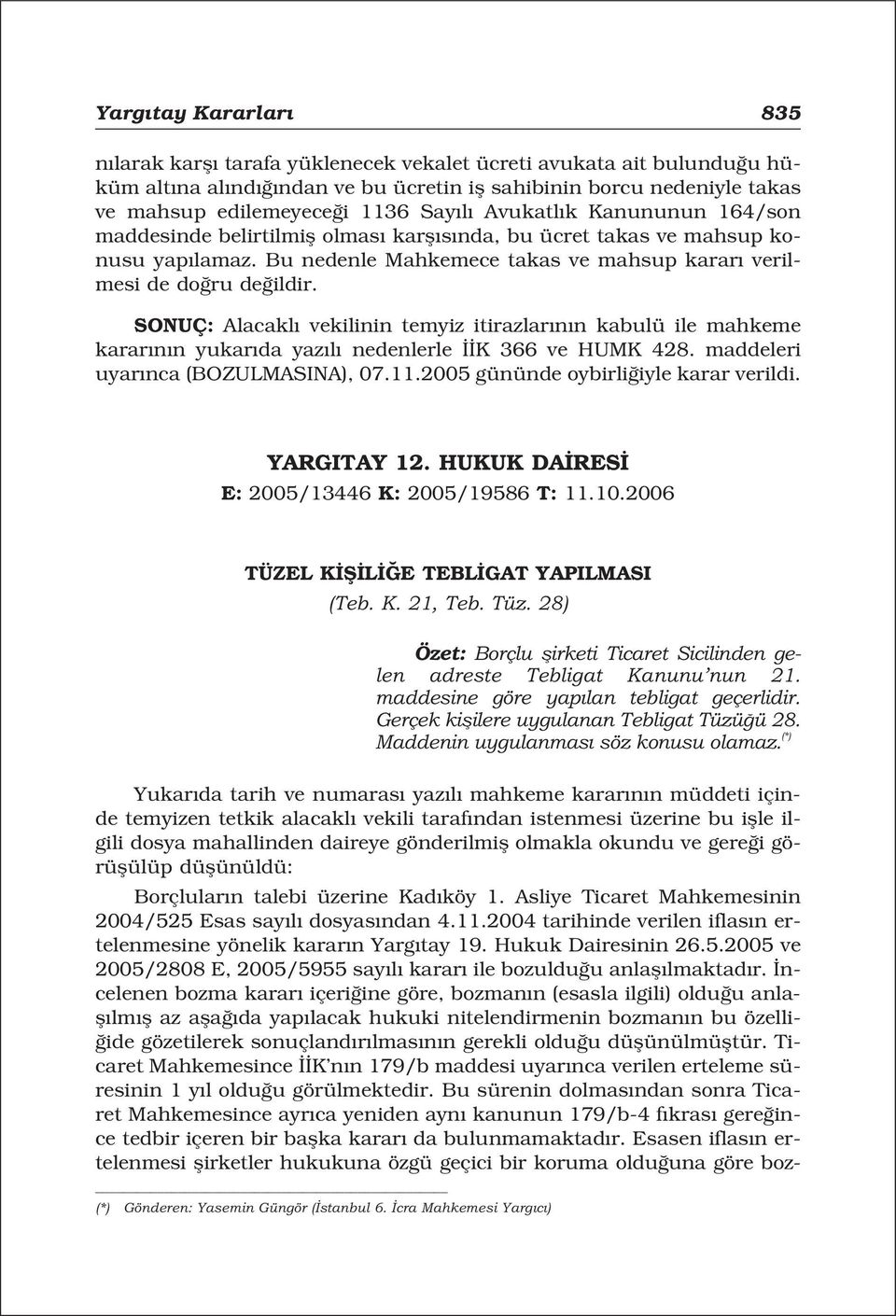 karar n n yukar da yaz l nedenlerle K 366 ve HUMK 428. maddeleri uyar nca (BOZULMASINA), 07.11.2005 gününde oybirli iyle karar verildi. E: 2005/13446 K: 2005/19586 T: 11.10.